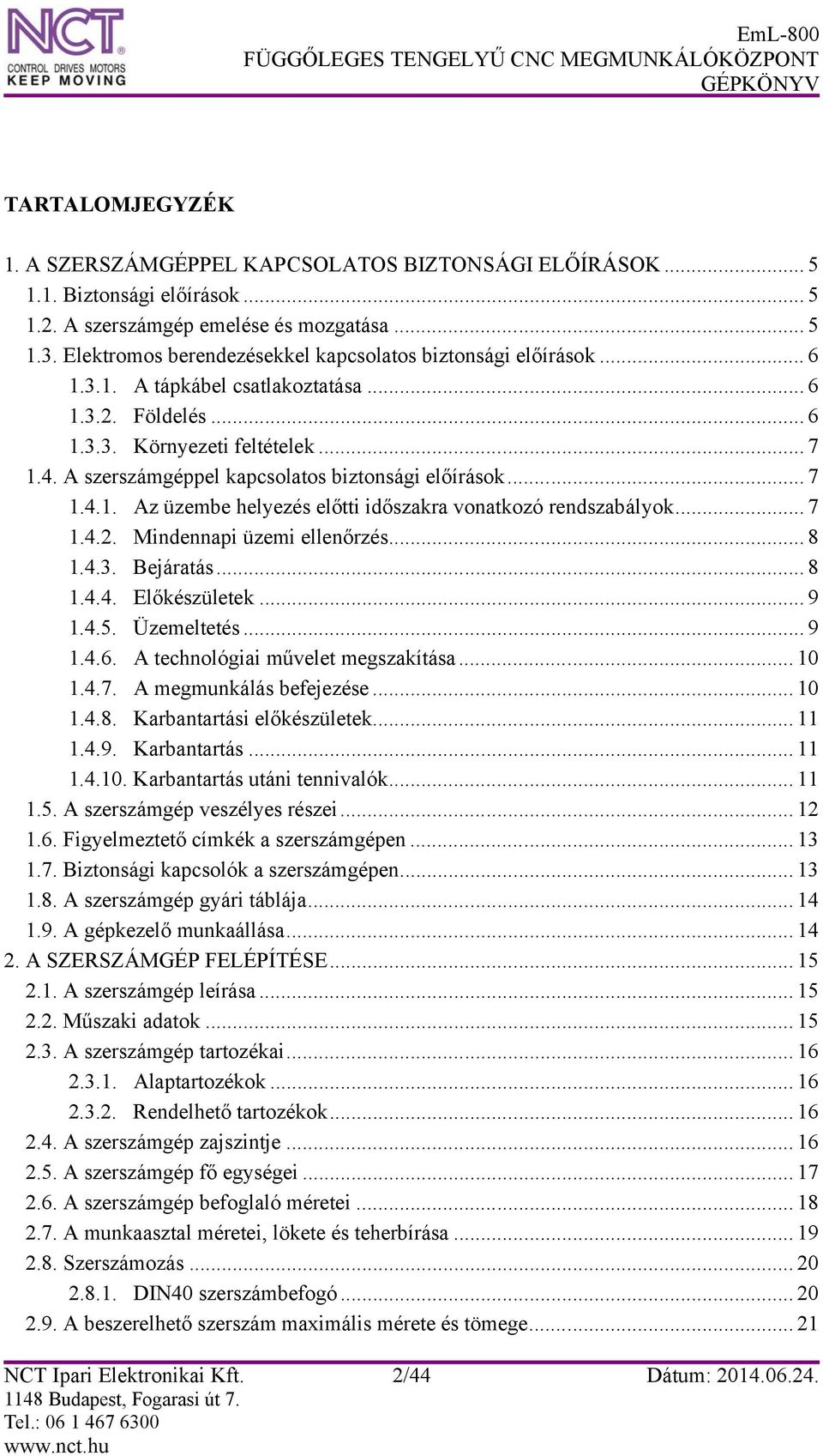 A szerszámgéppel kapcsolatos biztonsági előírások... 7 1.4.1. Az üzembe helyezés előtti időszakra vonatkozó rendszabályok... 7 1.4.2. Mindennapi üzemi ellenőrzés... 8 1.4.3. Bejáratás... 8 1.4.4. Előkészületek.