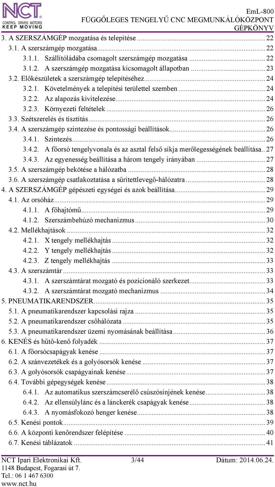.. 26 3.4. A szerszámgép szintezése és pontossági beállítások... 26 3.4.1. Szintezés... 26 3.4.2. A főorsó tengelyvonala és az asztal felső síkja merőlegességének beállítása.. 27 3.4.3. Az egyenesség beállítása a három tengely irányában.