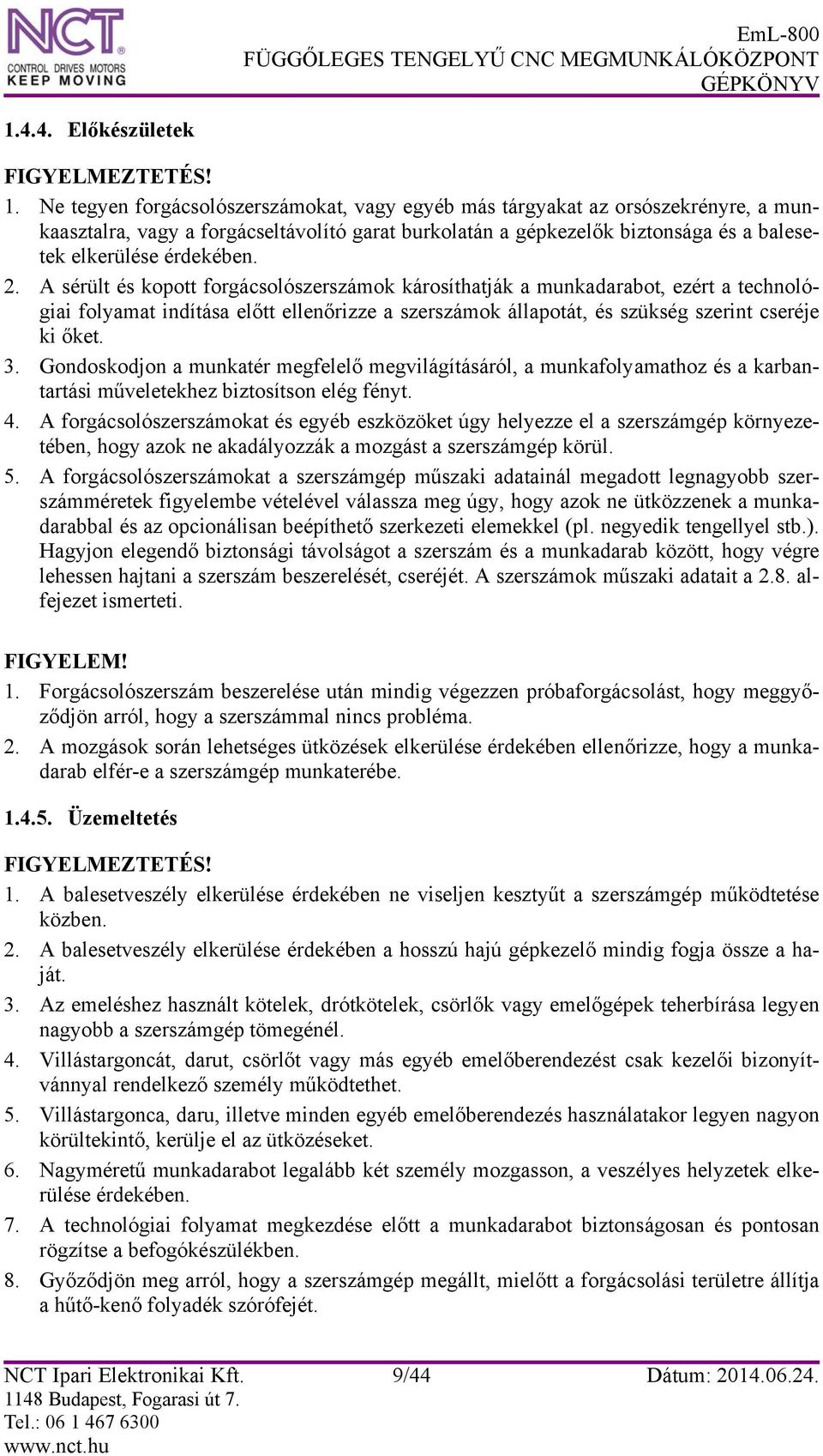 A sérült és kopott forgácsolószerszámok károsíthatják a munkadarabot, ezért a technológiai folyamat indítása előtt ellenőrizze a szerszámok állapotát, és szükség szerint cseréje ki őket. 3.