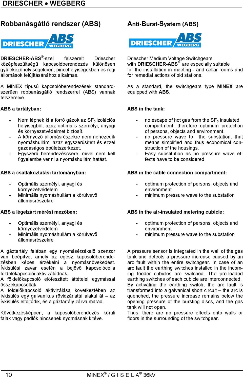ABS a tartályban: - Nem lépnek ki a forró gázok az SF 6 izolációs helyiségből, azaz optimális személyi, anyagi és környezetvédelmet biztosít.