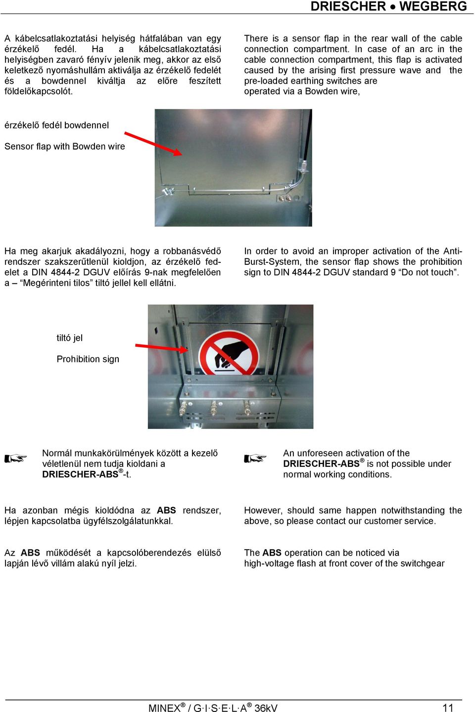There is a sensor flap in the rear wall of the cable connection compartment.