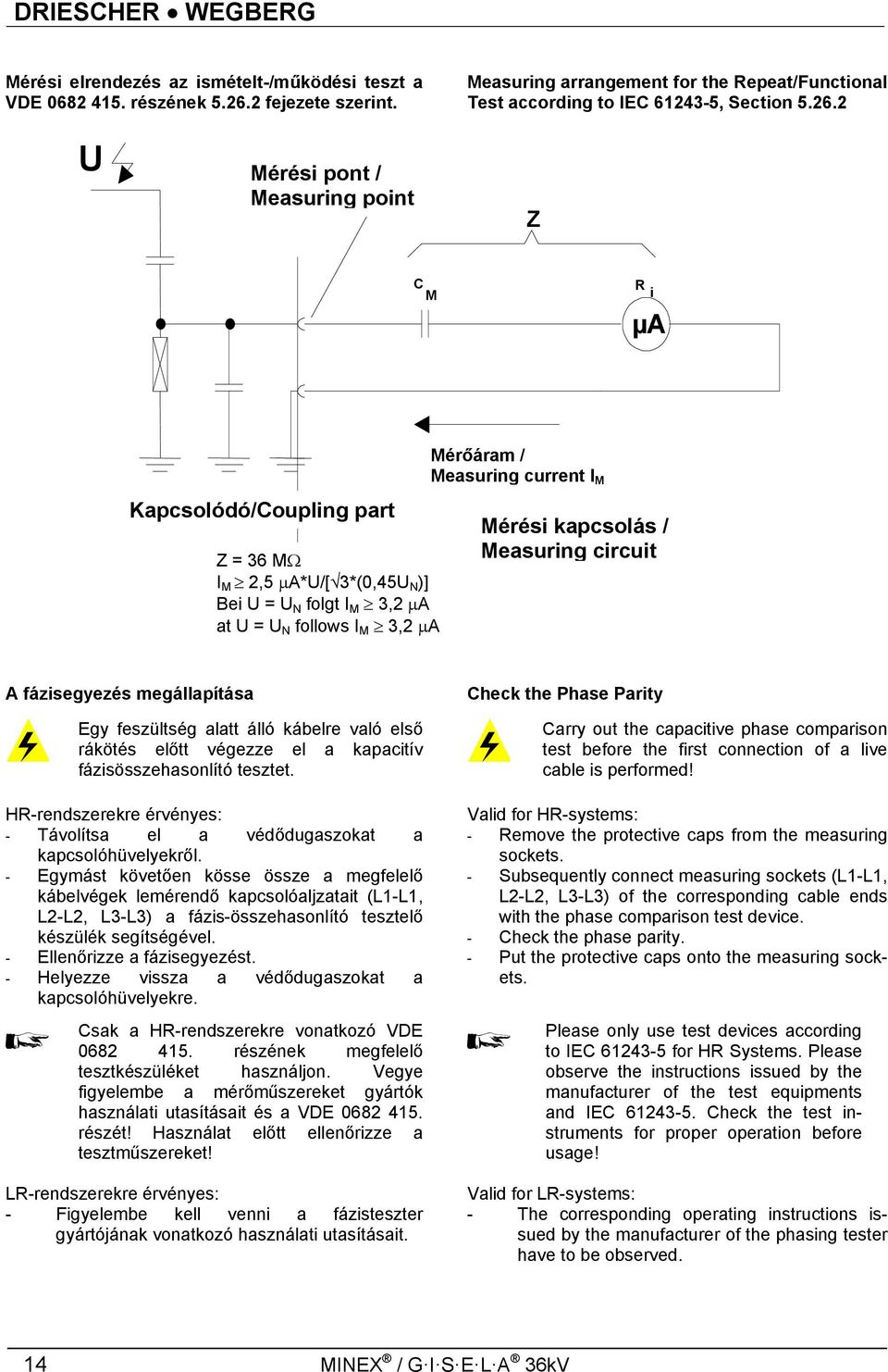 2 U Mérési Messpunkt pont / / Measuring point point Z C R M i µa Koppelteil/Coupling Kapcsolódó/Coupling part part Z = 36 M I M 2,5 A*U/[ 3*(0,45U N )] Bei U = U N folgt I M 3,2 A at U = U N follows