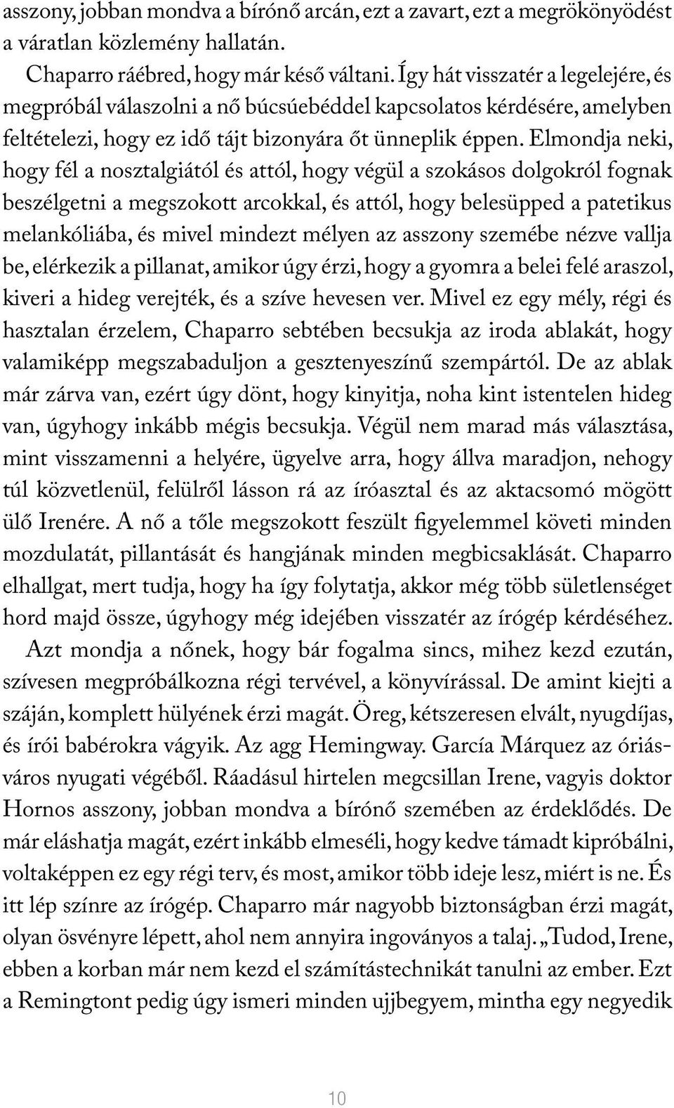 Elmondja neki, hogy fél a nosztalgiától és attól, hogy végül a szokásos dolgokról fognak beszélgetni a megszokott arcokkal, és attól, hogy belesüpped a patetikus melankóliába, és mivel mindezt mélyen