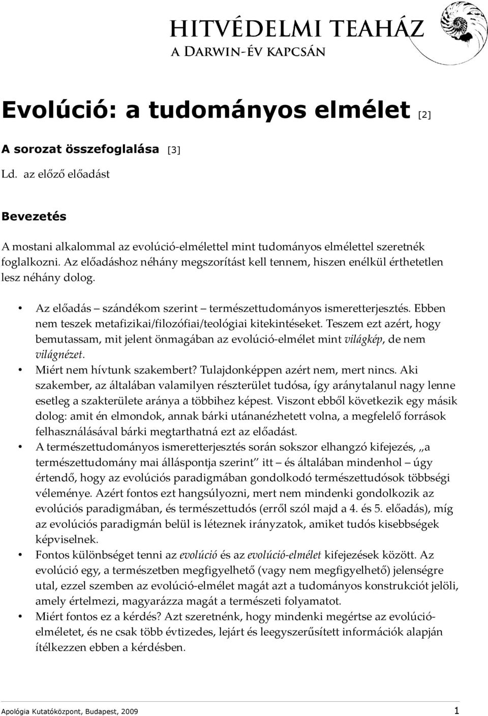Ebben nem teszek metafizikai/filozófiai/teológiai kitekintéseket. Teszem ezt azért, hogy bemutassam, mit jelent önmagában az evolúció-elmélet mint világkép, de nem világnézet.