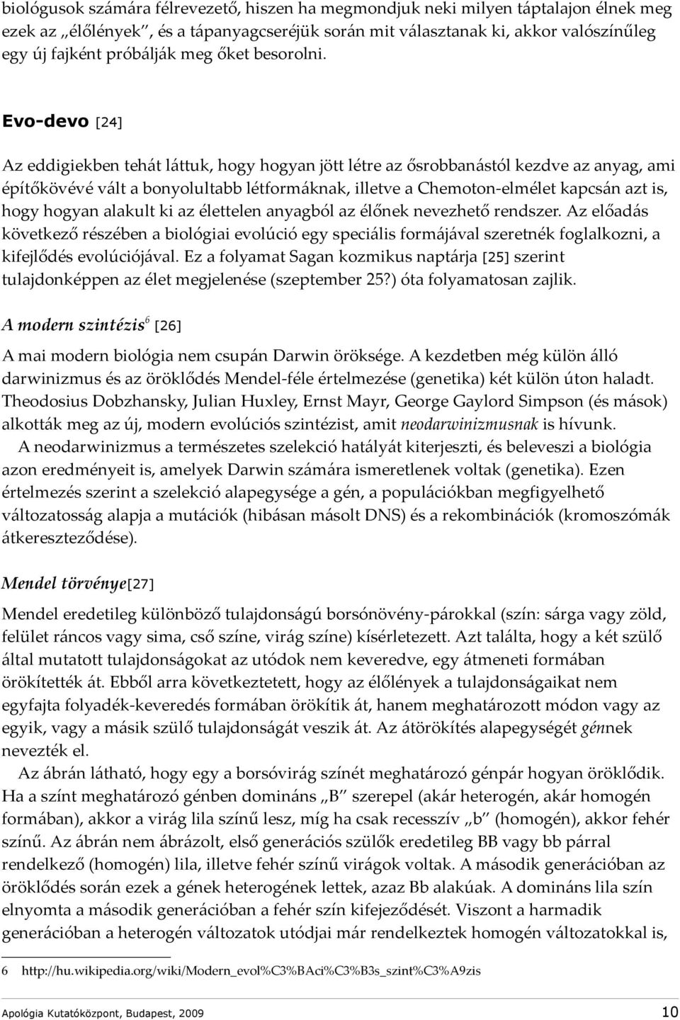 Evo-devo [24] Az eddigiekben tehát láttuk, hogy hogyan jött létre az ősrobbanástól kezdve az anyag, ami építőkövévé vált a bonyolultabb létformáknak, illetve a Chemoton-elmélet kapcsán azt is, hogy