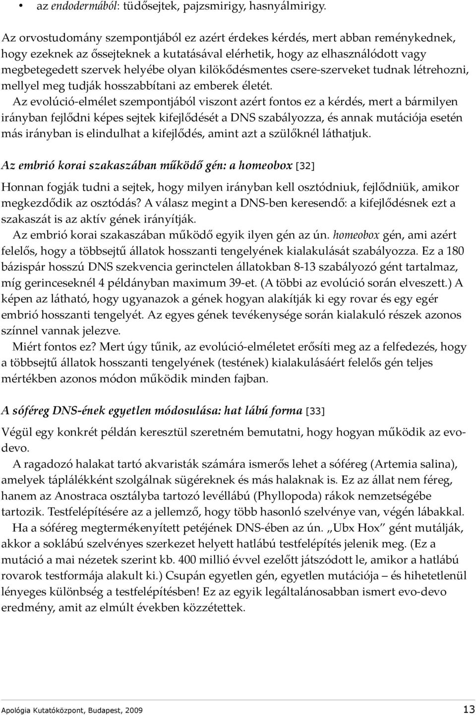 kilökődésmentes csere-szerveket tudnak létrehozni, mellyel meg tudják hosszabbítani az emberek életét.