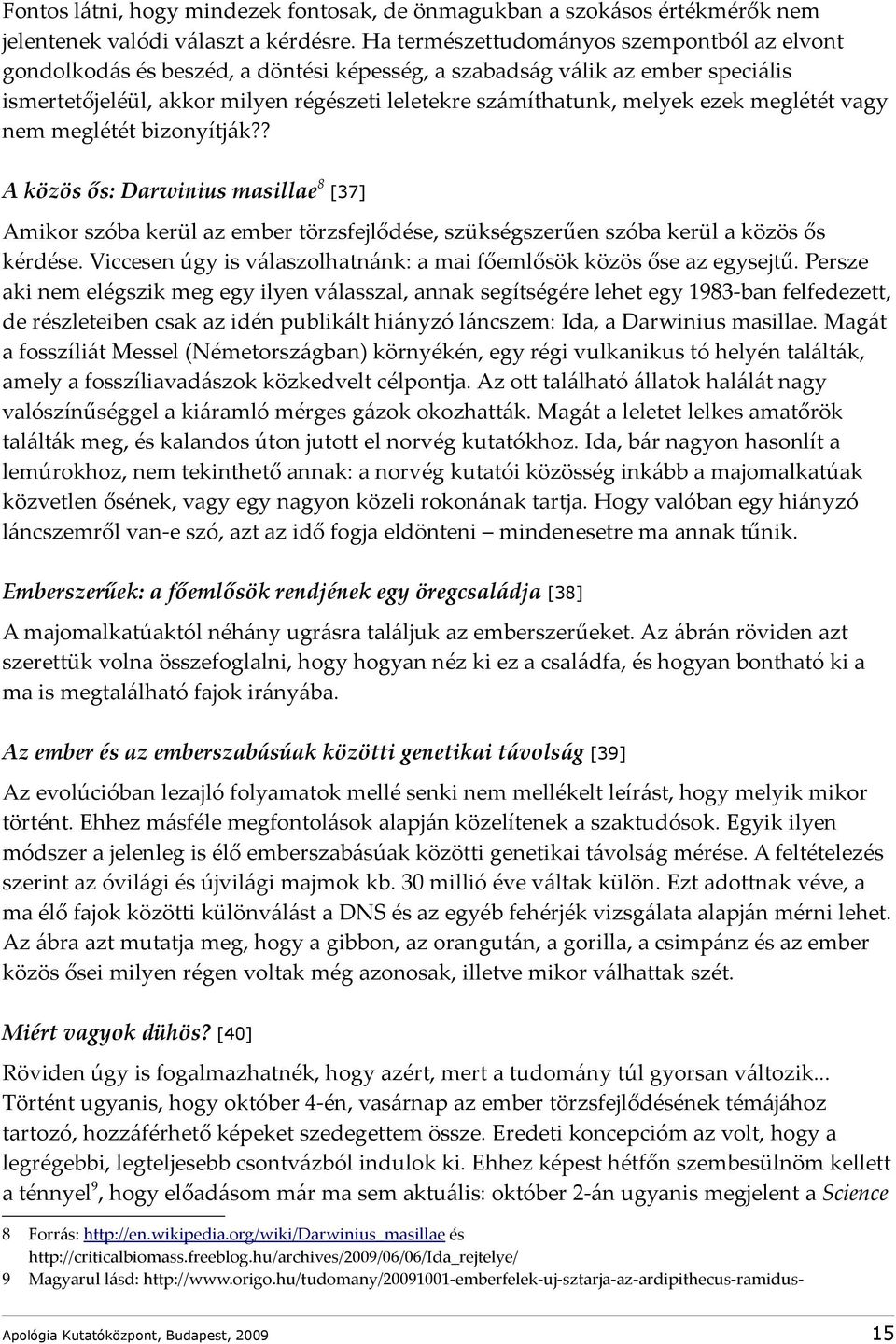 ezek meglétét vagy nem meglétét bizonyítják?? A közös ős: Darwinius masillae 8 [37] Amikor szóba kerül az ember törzsfejlődése, szükségszerűen szóba kerül a közös ős kérdése.