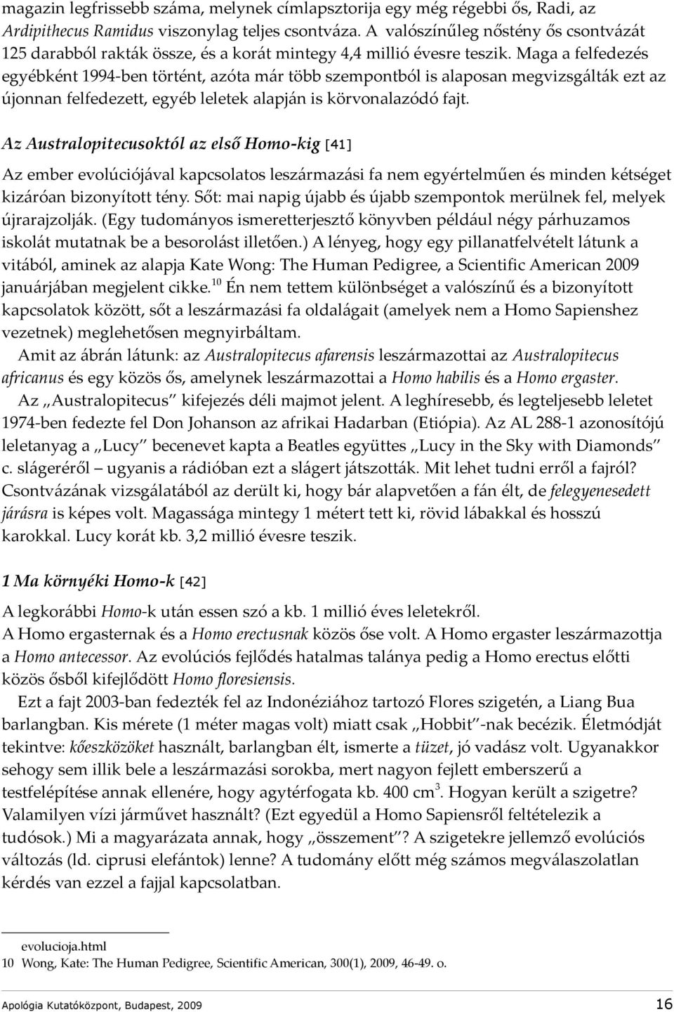 Maga a felfedezés egyébként 1994-ben történt, azóta már több szempontból is alaposan megvizsgálták ezt az újonnan felfedezett, egyéb leletek alapján is körvonalazódó fajt.
