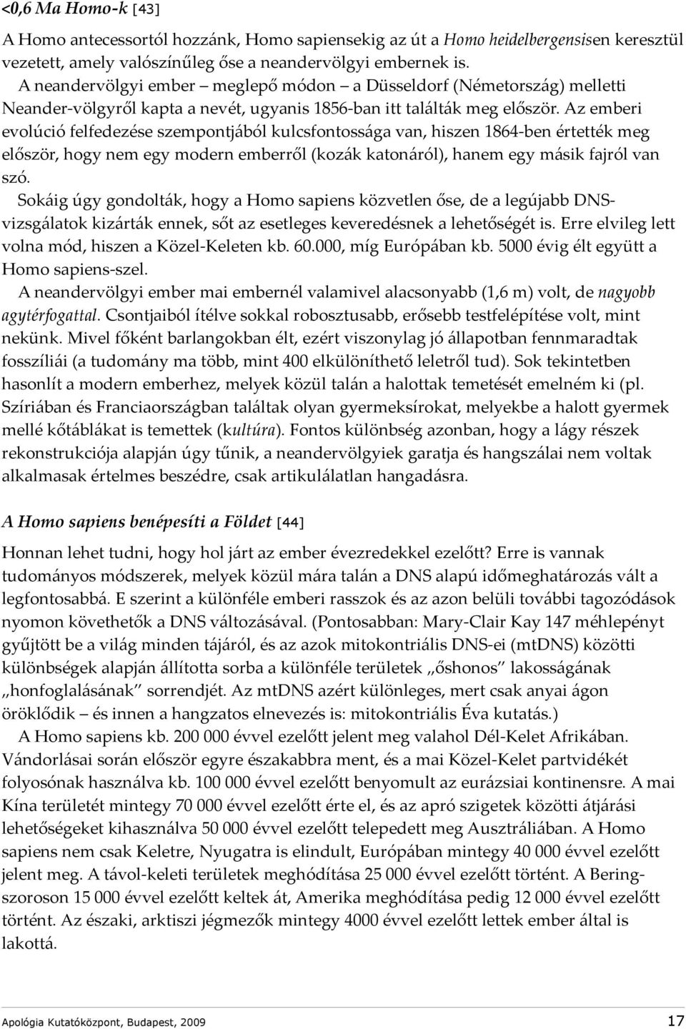 Az emberi evolúció felfedezése szempontjából kulcsfontossága van, hiszen 1864-ben értették meg először, hogy nem egy modern emberről (kozák katonáról), hanem egy másik fajról van szó.