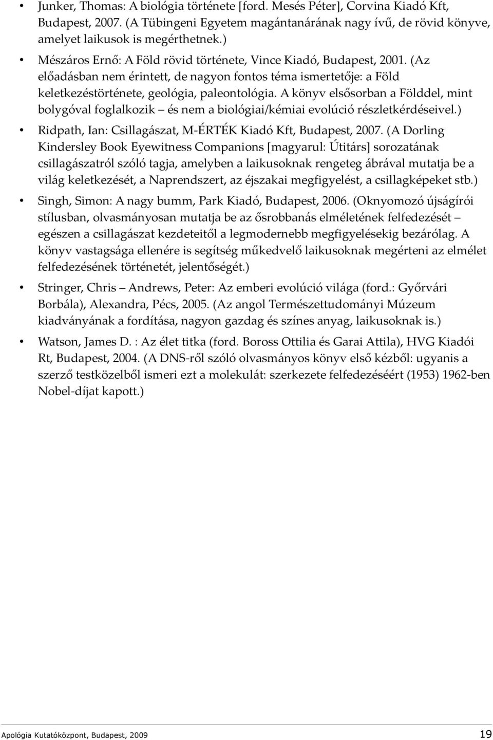 A könyv elsősorban a Földdel, mint bolygóval foglalkozik és nem a biológiai/kémiai evolúció részletkérdéseivel.) Ridpath, Ian: Csillagászat, M-ÉRTÉK Kiadó Kft, Budapest, 2007.