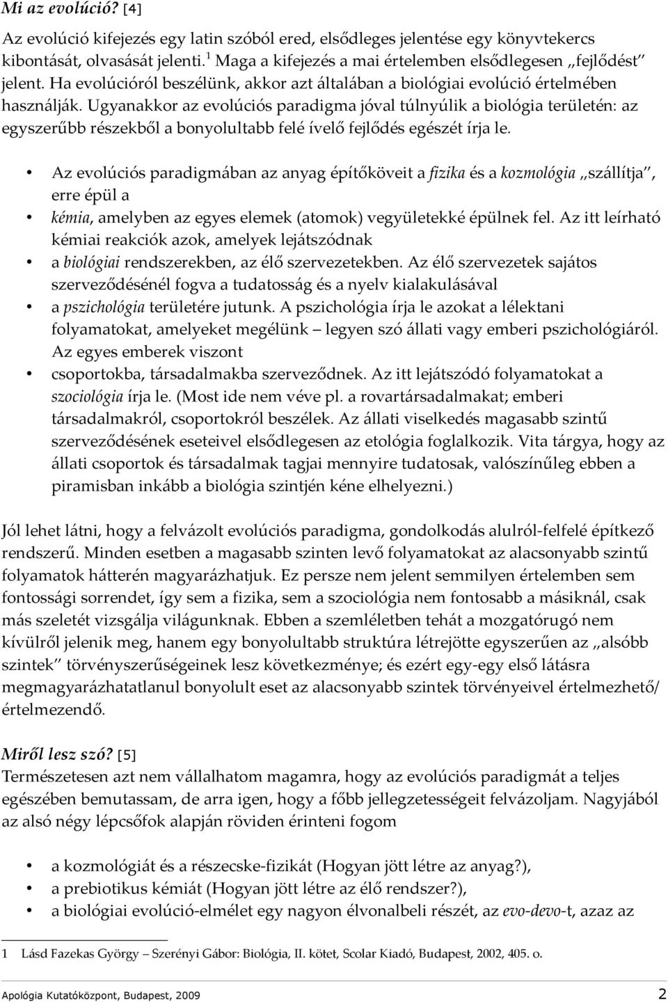Ugyanakkor az evolúciós paradigma jóval túlnyúlik a biológia területén: az egyszerűbb részekből a bonyolultabb felé ívelő fejlődés egészét írja le.