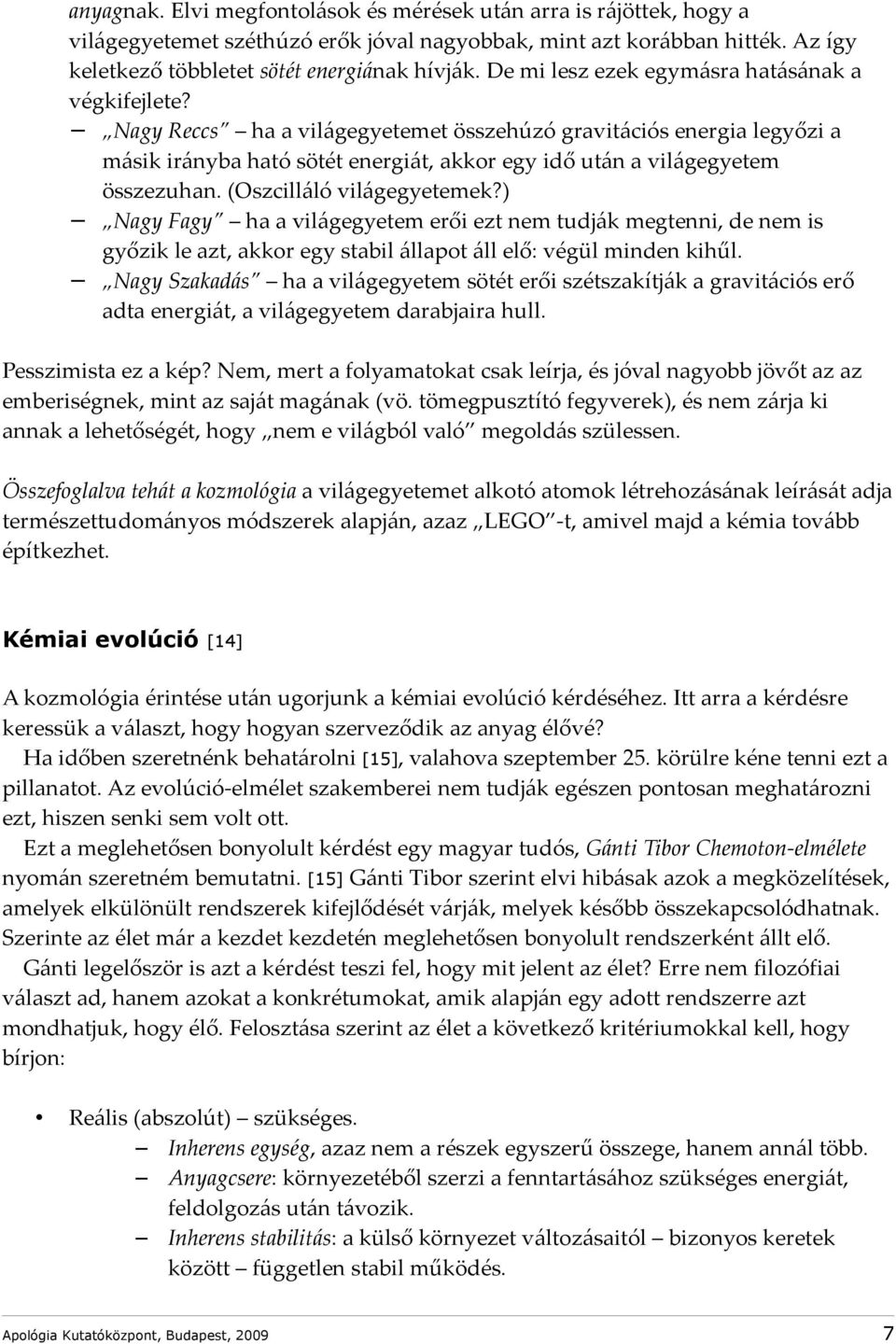 Nagy Reccs ha a világegyetemet összehúzó gravitációs energia legyőzi a másik irányba ható sötét energiát, akkor egy idő után a világegyetem összezuhan. (Oszcilláló világegyetemek?