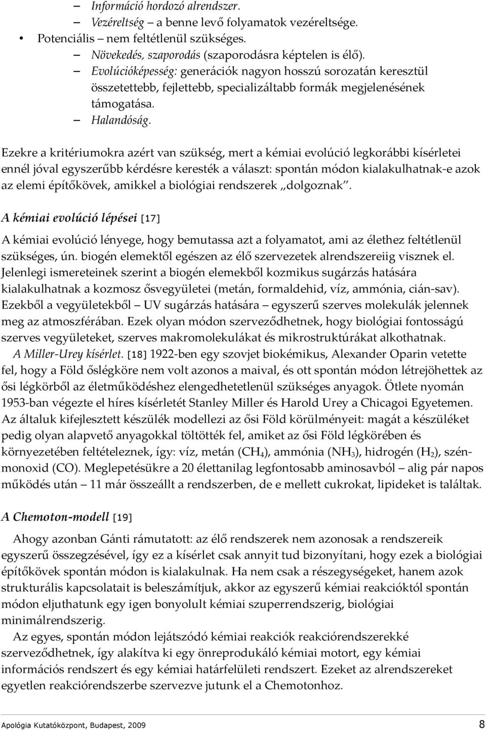 Ezekre a kritériumokra azért van szükség, mert a kémiai evolúció legkorábbi kísérletei ennél jóval egyszerűbb kérdésre keresték a választ: spontán módon kialakulhatnak-e azok az elemi építőkövek,
