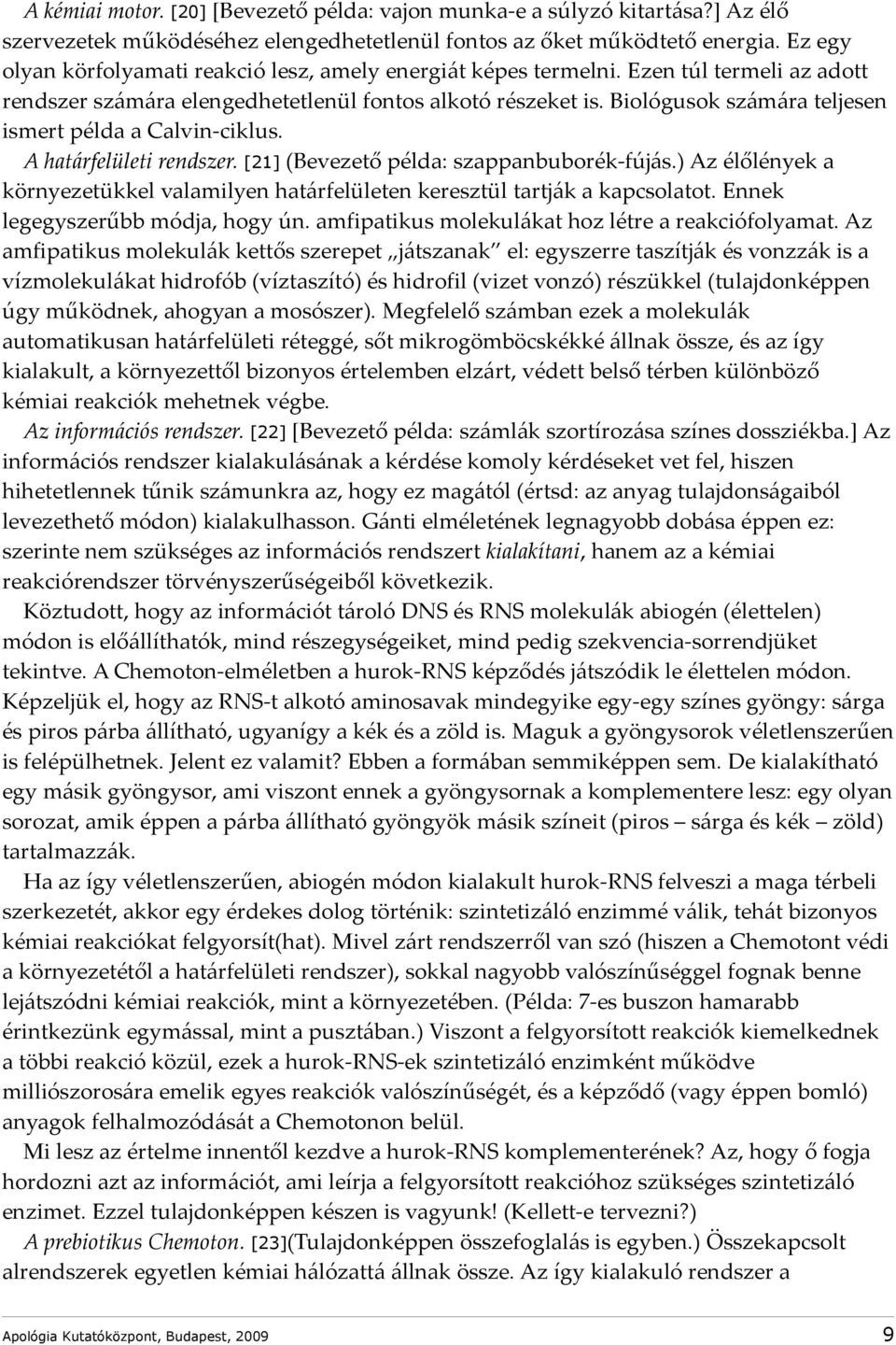 Biológusok számára teljesen ismert példa a Calvin-ciklus. A határfelületi rendszer. [21] (Bevezető példa: szappanbuborék-fújás.