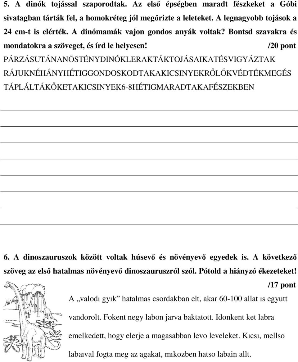 /20 pont PÁRZÁSUTÁNANŐSTÉNYDINÓKLERAKTÁKTOJÁSAIKATÉSVIGYÁZTAK RÁJUKNÉHÁNYHÉTIGGONDOSKODTAKAKICSINYEKRŐLŐKVÉDTÉKMEGÉS TÁPLÁLTÁKŐKETAKICSINYEK6-8HÉTIGMARADTAKAFÉSZEKBEN 6.