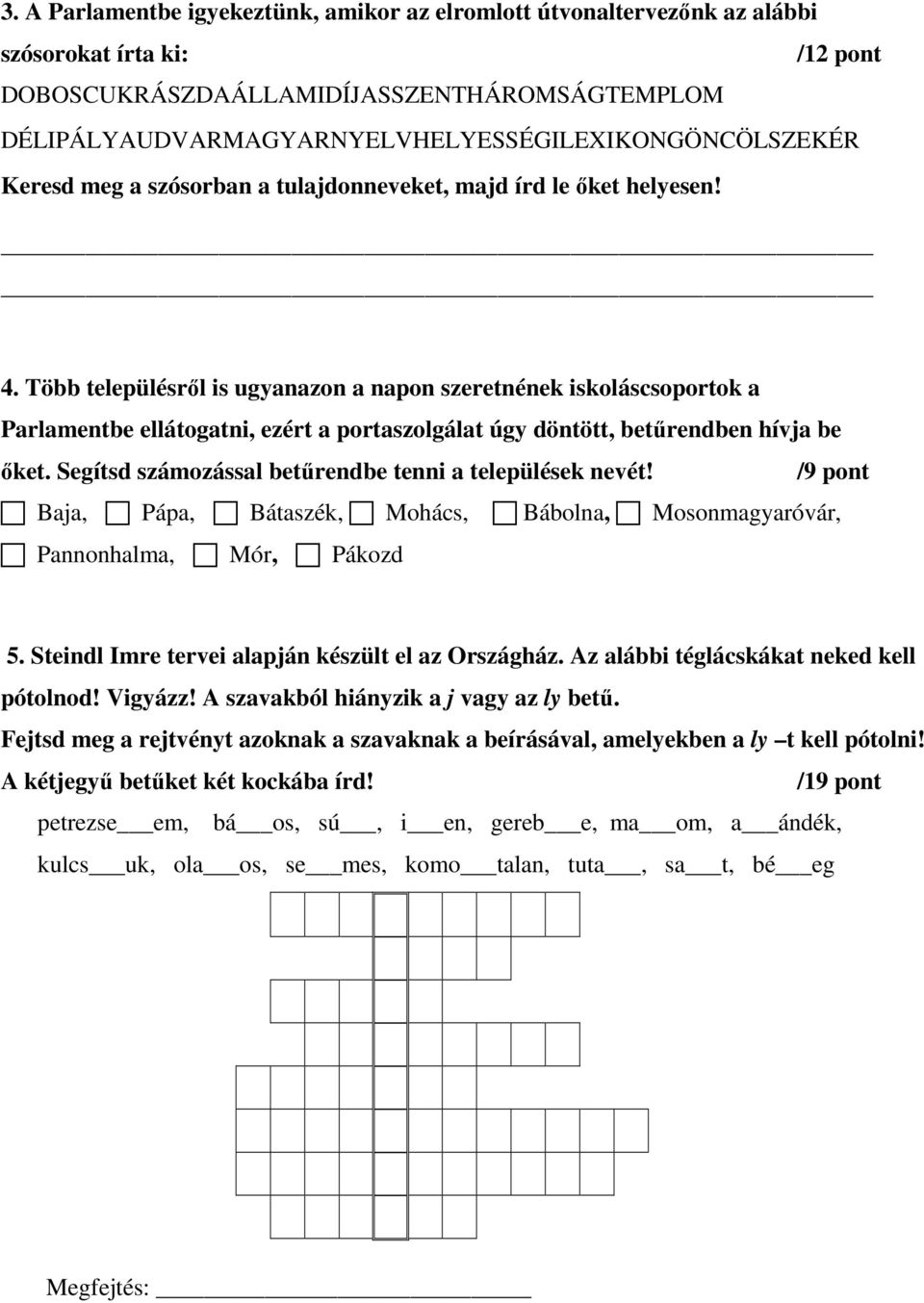 Több településről is ugyanazon a napon szeretnének iskoláscsoportok a Parlamentbe ellátogatni, ezért a portaszolgálat úgy döntött, betűrendben hívja be őket.