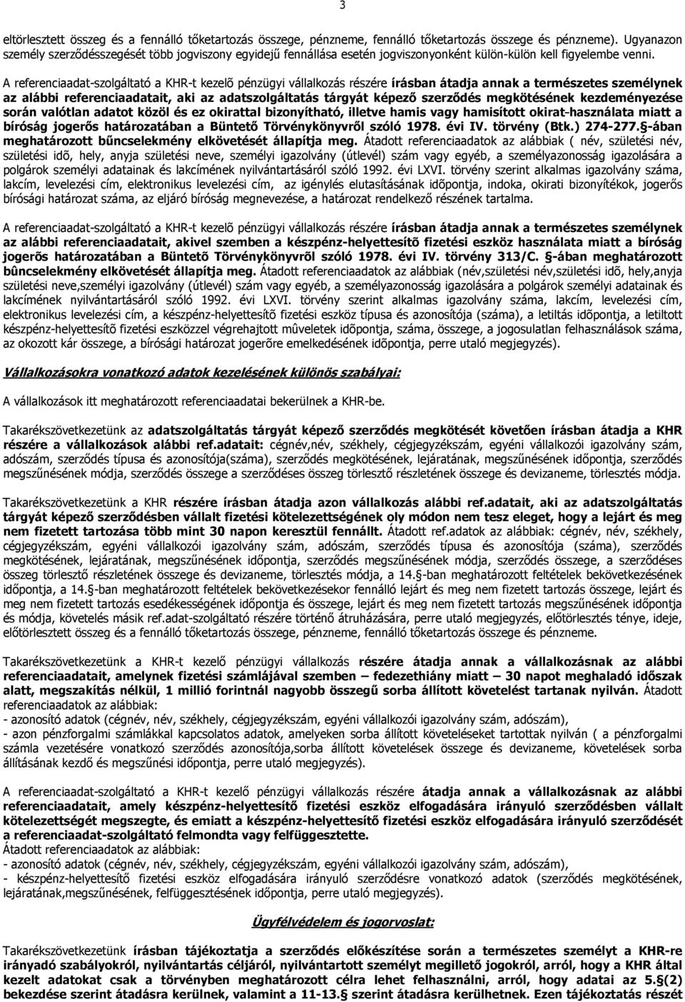 A referenciaadat-szolgáltató a KHR-t kezelõ pénzügyi vállalkozás részére írásban átadja annak a természetes személynek az alábbi referenciaadatait, aki az adatszolgáltatás tárgyát képező szerződés
