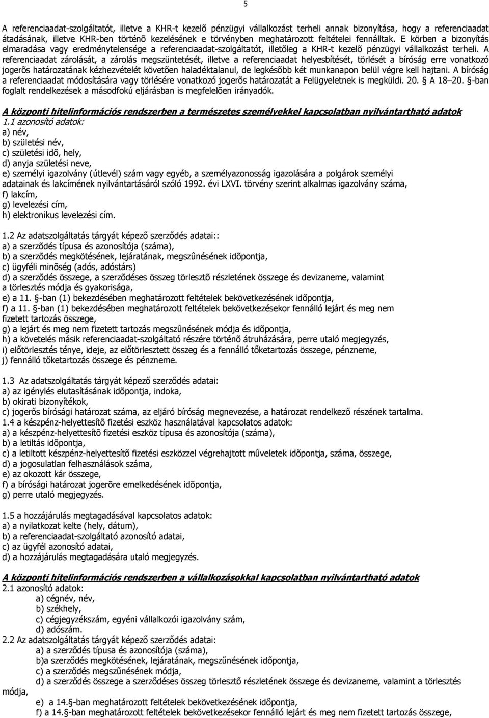 A referenciaadat zárolását, a zárolás megszüntetését, illetve a referenciaadat helyesbítését, törlését a bíróság erre vonatkozó jogerõs határozatának kézhezvételét követõen haladéktalanul, de
