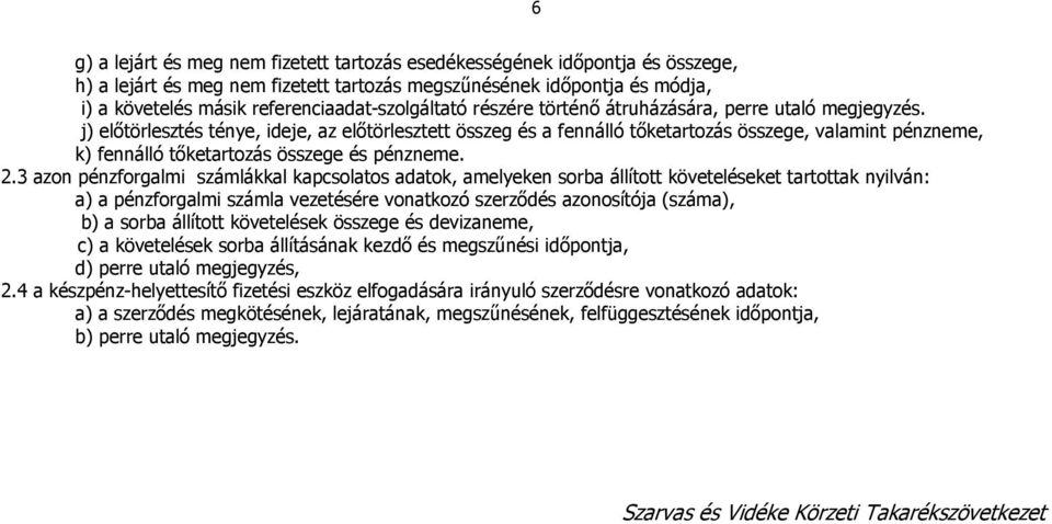 j) előtörlesztés ténye, ideje, az előtörlesztett összeg és a fennálló tőketartozás összege, valamint pénzneme, k) fennálló tőketartozás összege és pénzneme. 2.