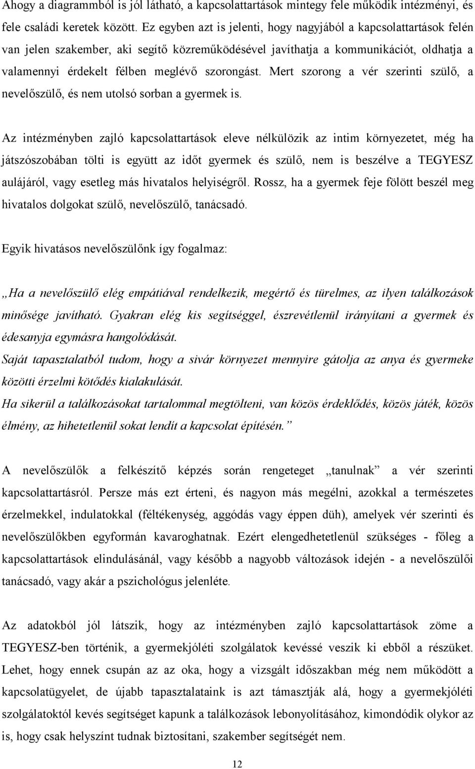 szorongást. Mert szorong a vér szerinti szülő, a nevelőszülő, és nem utolsó sorban a gyermek is.