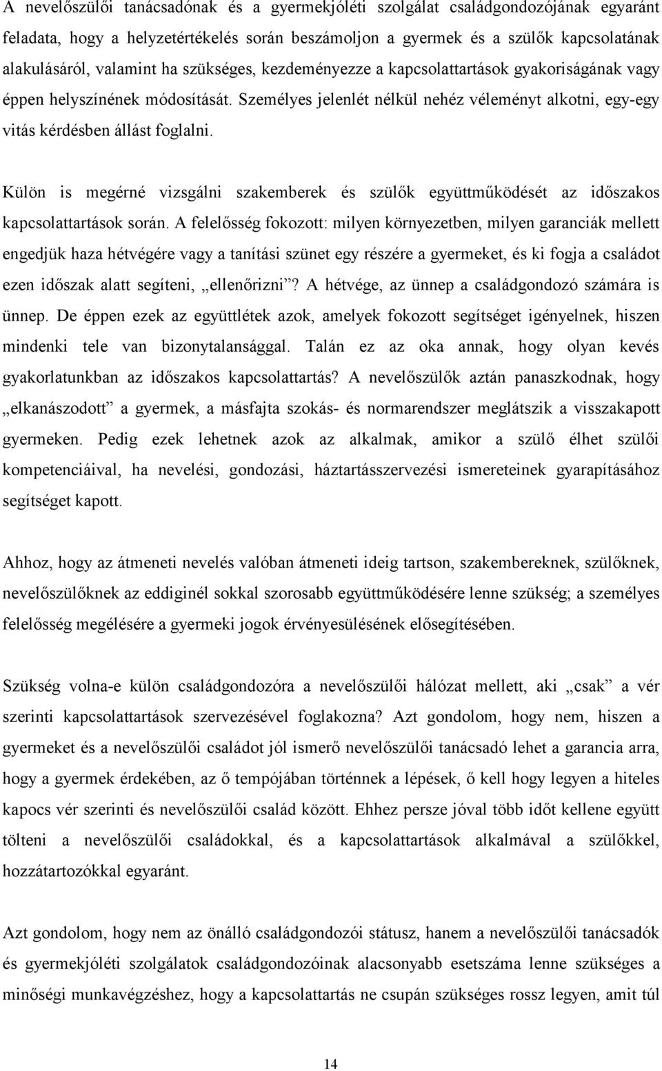 Külön is megérné vizsgálni szakemberek és szülők együttműködését az időszakos kapcsolattartások során.
