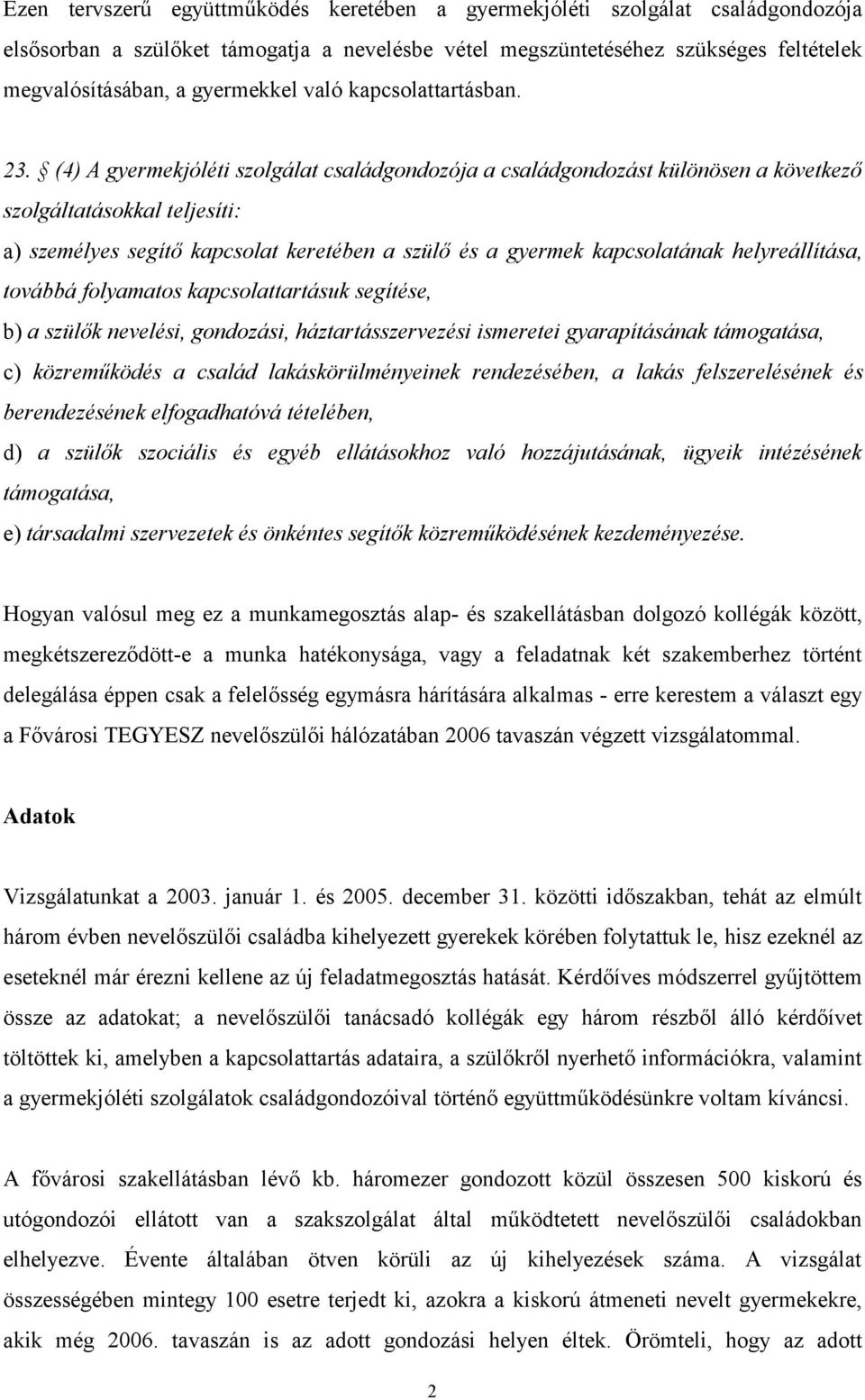 (4) A gyermekjóléti szolgálat családgondozója a családgondozást különösen a következő szolgáltatásokkal teljesíti: a) személyes segítő kapcsolat keretében a szülő és a gyermek kapcsolatának