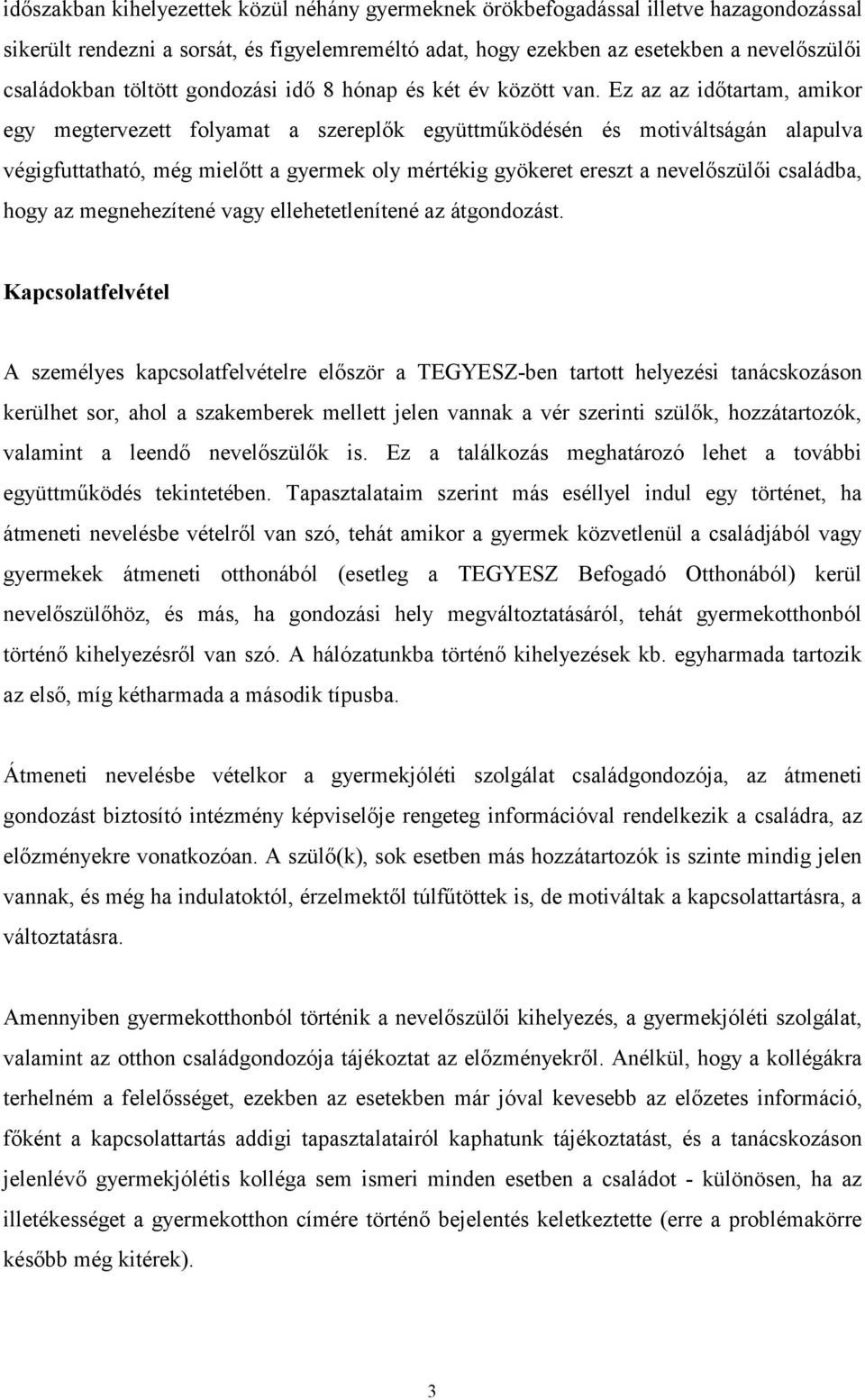 Ez az az időtartam, amikor egy megtervezett folyamat a szereplők együttműködésén és motiváltságán alapulva végigfuttatható, még mielőtt a gyermek oly mértékig gyökeret ereszt a nevelőszülői családba,
