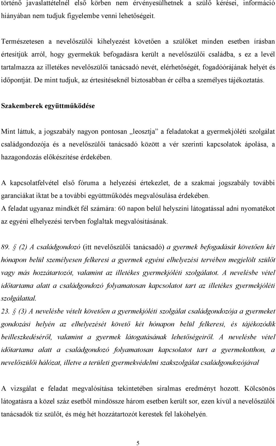 nevelőszülői tanácsadó nevét, elérhetőségét, fogadóórájának helyét és időpontját. De mint tudjuk, az értesítéseknél biztosabban ér célba a személyes tájékoztatás.
