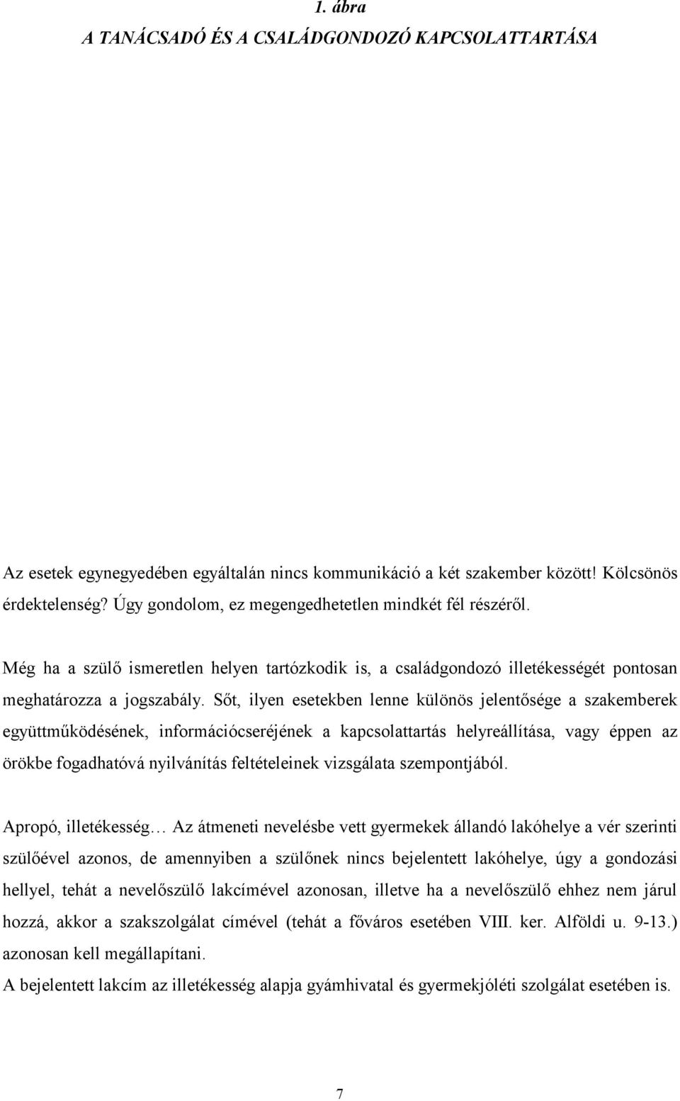 Sőt, ilyen esetekben lenne különös jelentősége a szakemberek együttműködésének, információcseréjének a kapcsolattartás helyreállítása, vagy éppen az örökbe fogadhatóvá nyilvánítás feltételeinek