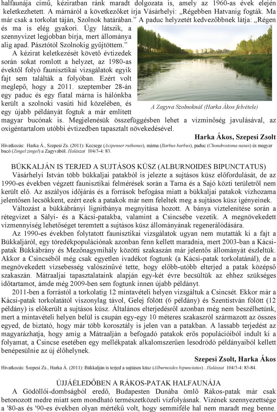 Pásztótól Szolnokig gyűjtöttem. A kézirat keletkezését követő évtizedek során sokat romlott a helyzet, az 1980-as évektől folyó faunisztikai vizsgálatok egyik fajt sem találták a folyóban.