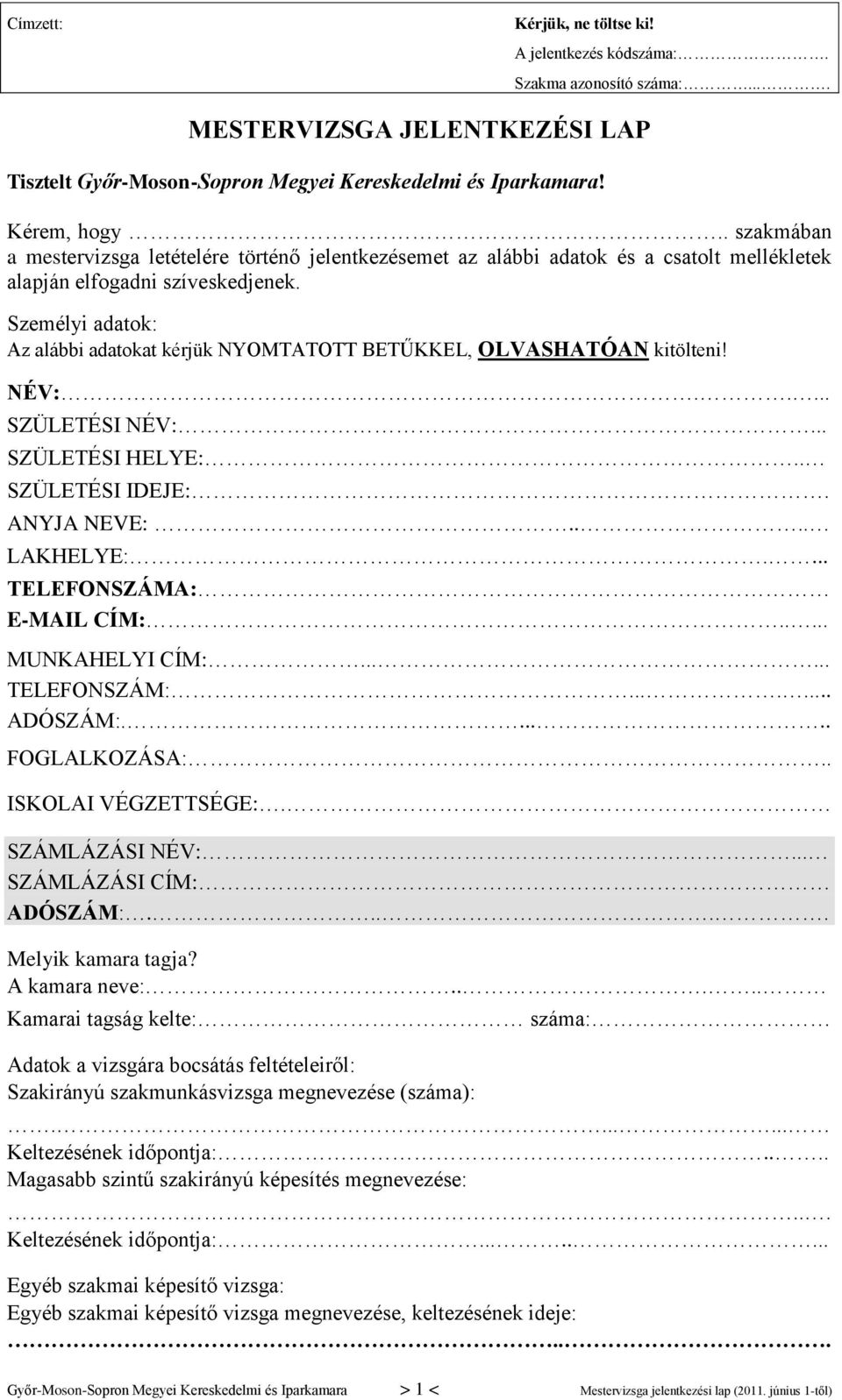 Személyi adatok: Az alábbi adatokat kérjük NYOMTATOTT BETŰKKEL, OLVASHATÓAN kitölteni! NÉV:..... SZÜLETÉSI NÉV:... SZÜLETÉSI HELYE:.. SZÜLETÉSI IDEJE:. ANYJA NEVE:.... LAKHELYE:.