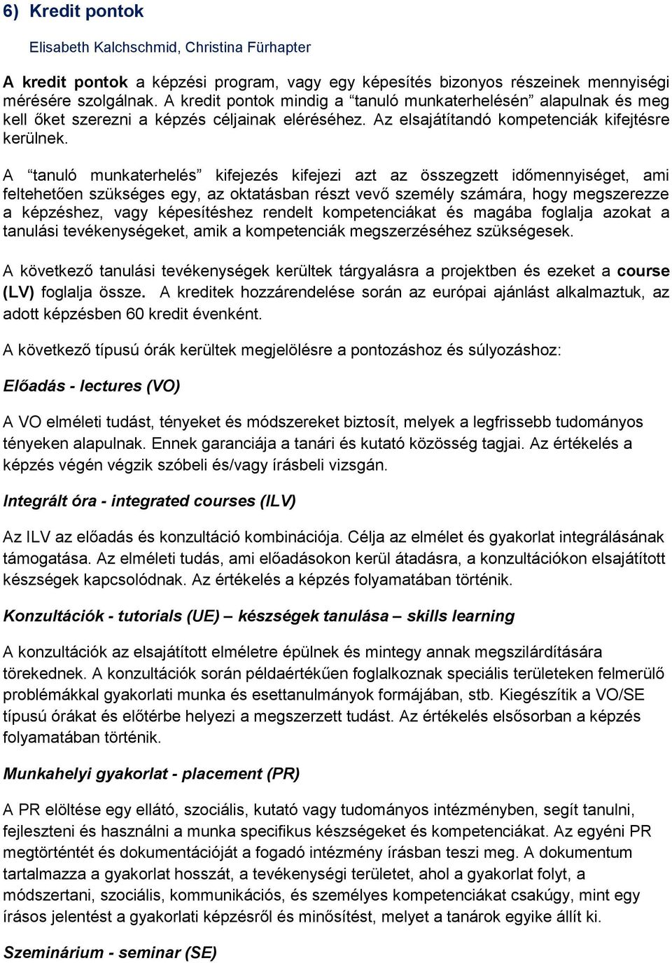 A tanuló munkaterhelés kifejezés kifejezi azt az összegzett időmennyiséget, ami feltehetően szükséges egy, az oktatásban részt vevő személy számára, hogy megszerezze a képzéshez, vagy képesítéshez