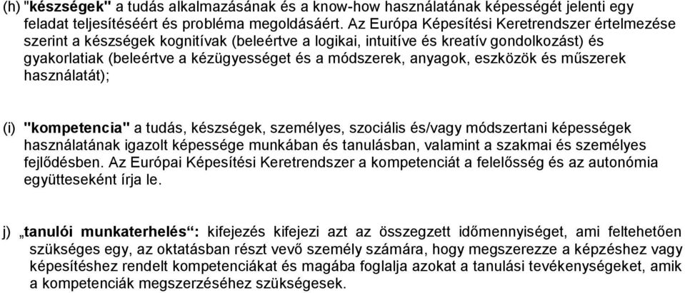 anyagok, eszközök és műszerek használatát); (i) "kompetencia" a tudás, készségek, személyes, szociális és/vagy módszertani képességek használatának igazolt képessége munkában és tanulásban, valamint