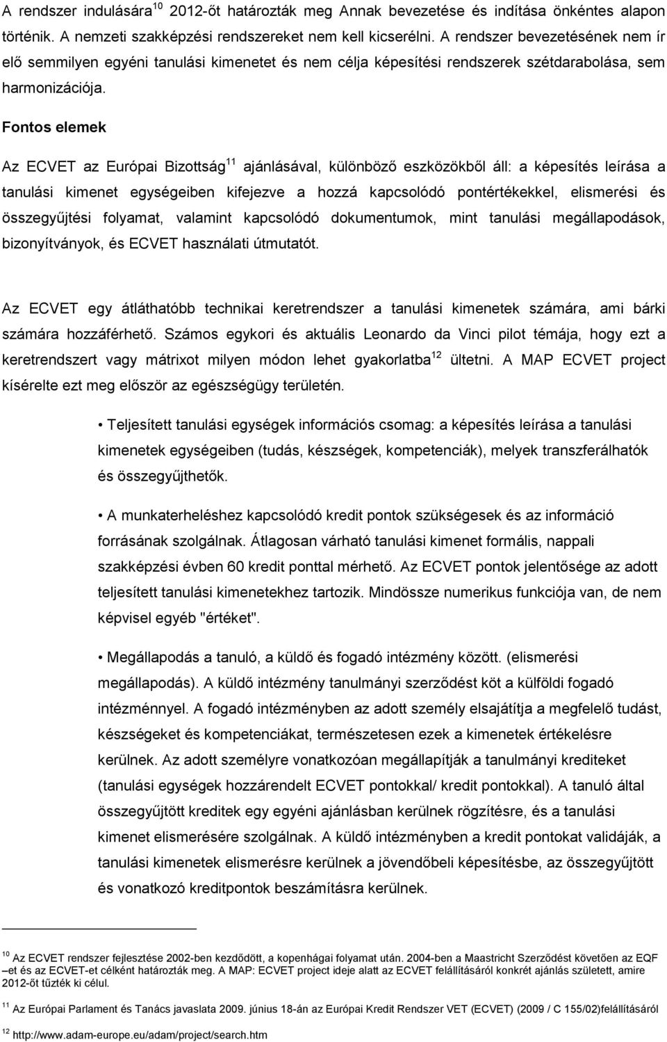 Fontos elemek Az ECVET az Európai Bizottság 11 ajánlásával, különböző eszközökből áll: a képesítés leírása a tanulási kimenet egységeiben kifejezve a hozzá kapcsolódó pontértékekkel, elismerési és