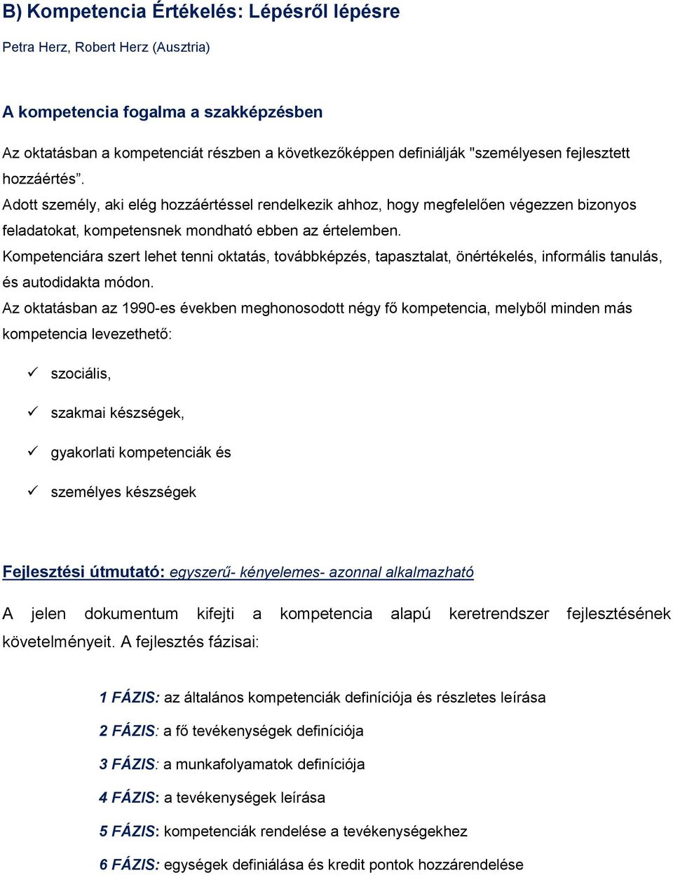 Kompetenciára szert lehet tenni oktatás, továbbképzés, tapasztalat, önértékelés, informális tanulás, és autodidakta módon.