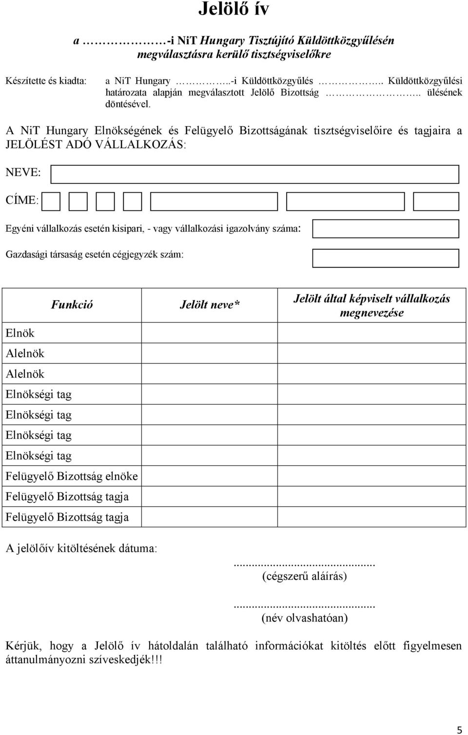 A NiT Hungary Elnökségének és Felügyelő Bizottságának tisztségviselőire és tagjaira a JELÖLÉST ADÓ VÁLLALKOZÁS: NEVE: CÍME: Egyéni vállalkozás esetén kisipari, - vagy vállalkozási igazolvány száma: