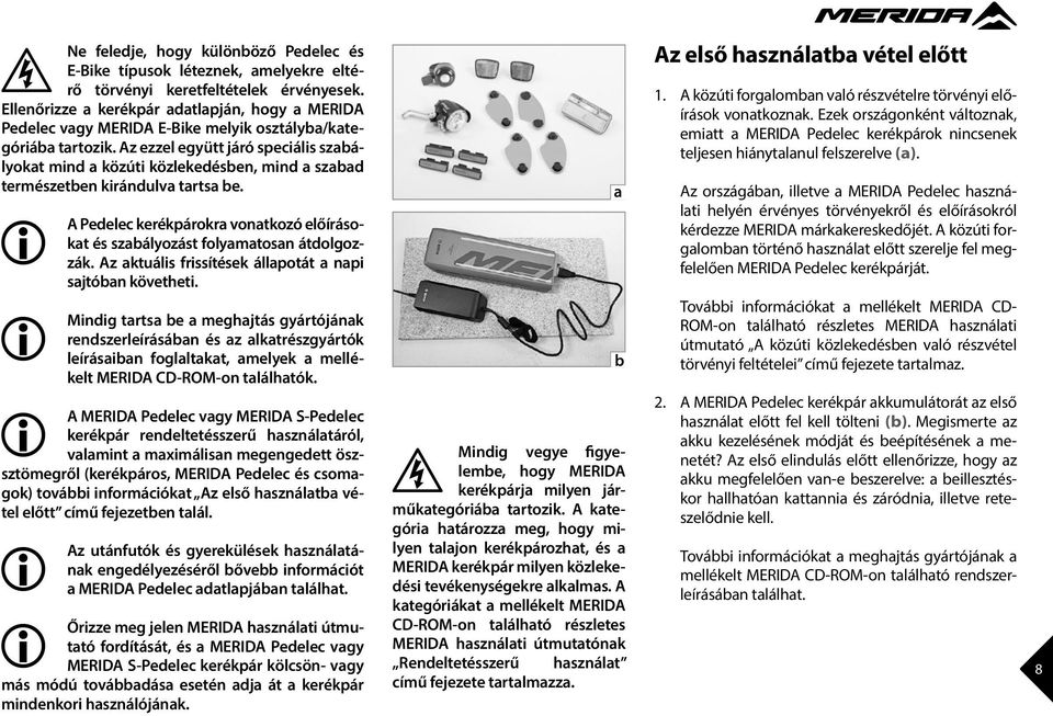 z ezzel együtt járó speciális szabályokat mind a közúti közlekedésben, mind a szabad természetben kirándulva tartsa be.