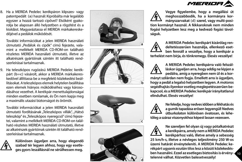 További információkat a jelen MERD használati útmutató Pedálok és cipők című fejezete, valamint a mellékelt MERD CD-ROM-on található részletes MERD használati útmutató, illetve az alkatrészek