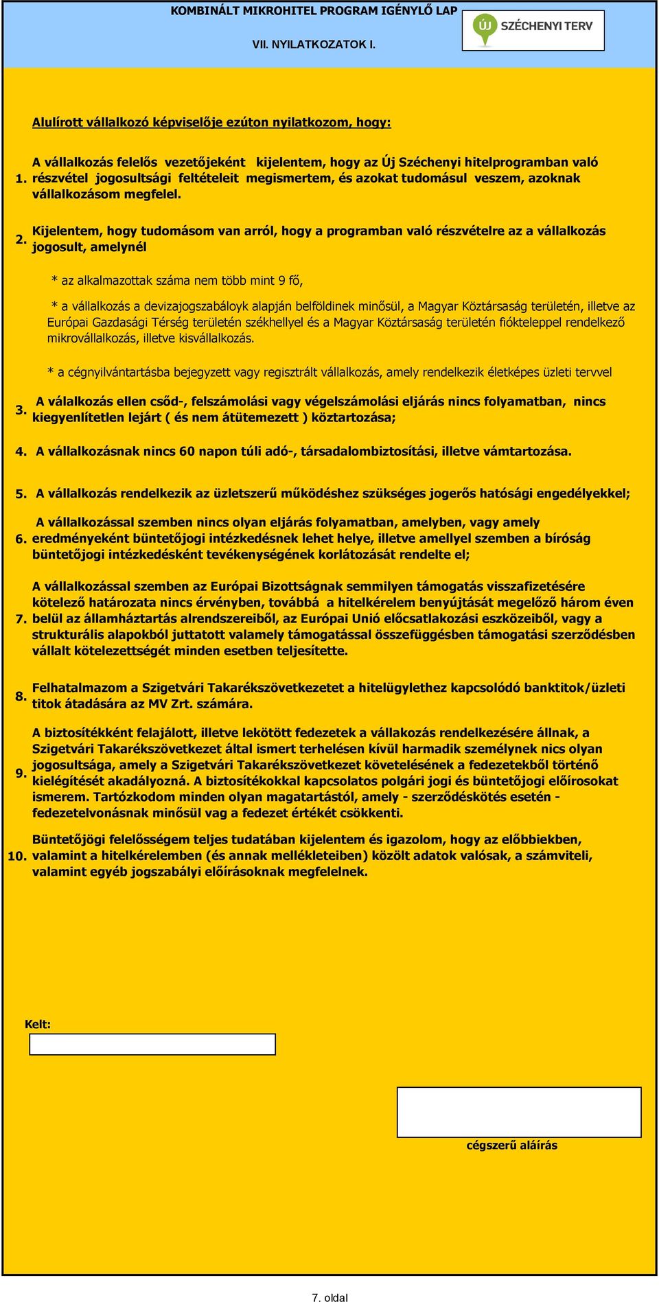 Kijelentem, hogy tudomásom van arról, hogy a programban való részvételre az a vállalkozás jogosult, amelynél * az alkalmazottak száma nem több mint 9 fő, * a vállalkozás a devizajogszabáloyk alapján