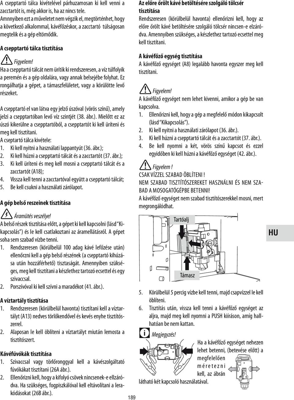 A csepptartó tálca tisztítása Ha a csepptartó tálcát nem ürítik ki rendszeresen, a víz túlfolyik a peremén és a gép oldalára, vagy annak belsejébe folyhat.