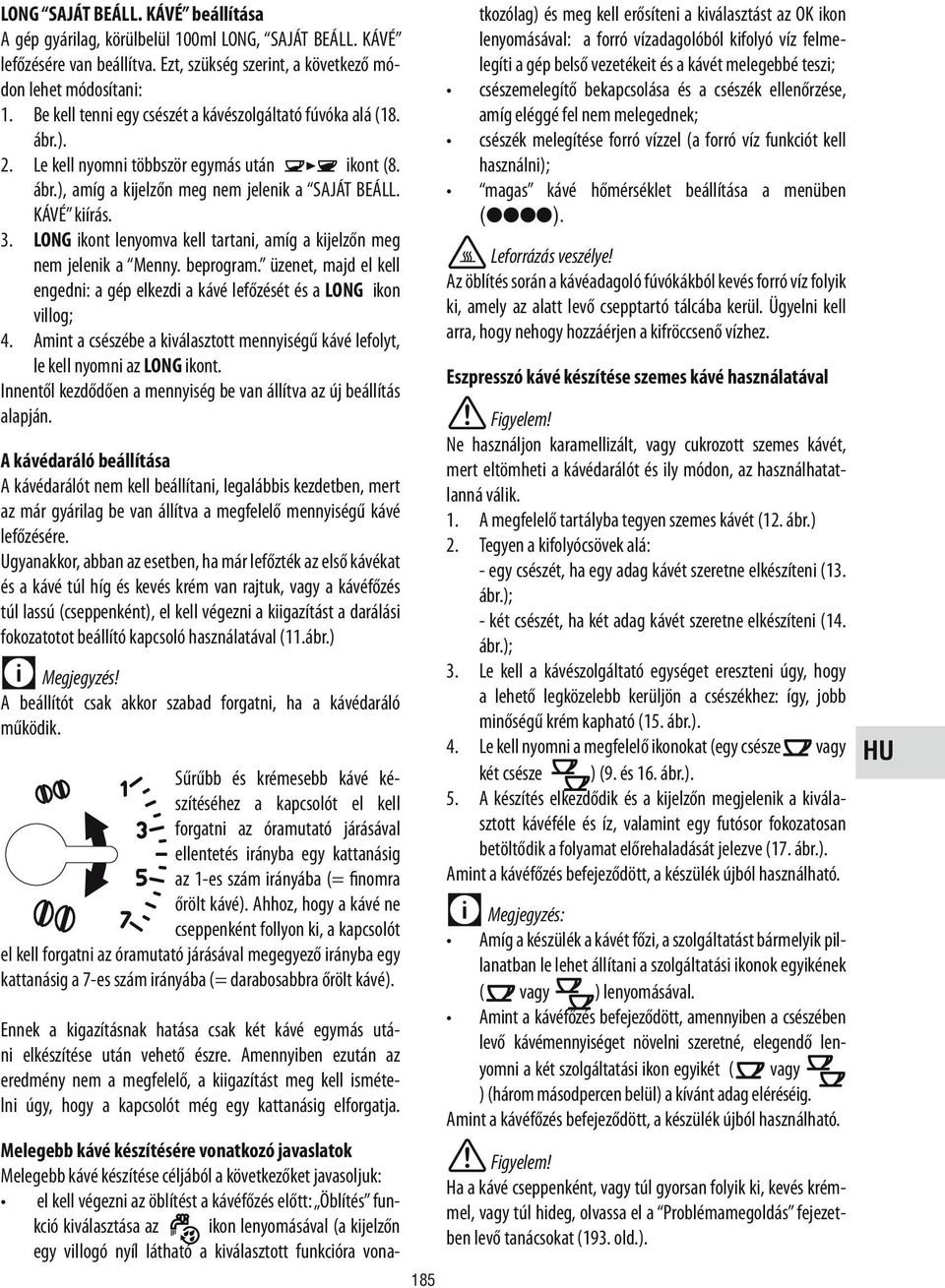 LONG ikont lenyomva kell tartani, amíg a kijelzőn meg nem jelenik a Menny. beprogram. üzenet, majd el kell engedni: a gép elkezdi a kávé lefőzését és a LONG ikon villog; 4.
