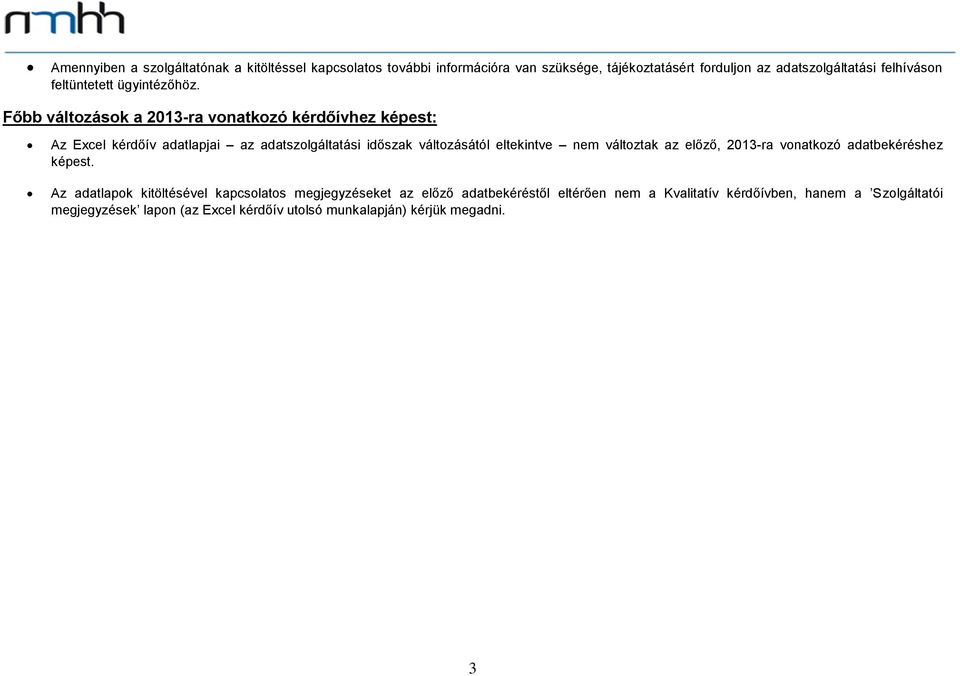 Főbb változások a 2013-ra vonatkozó kérdőívhez képest: Az Excel kérdőív adatlapjai az adatszolgáltatási időszak változásától eltekintve nem