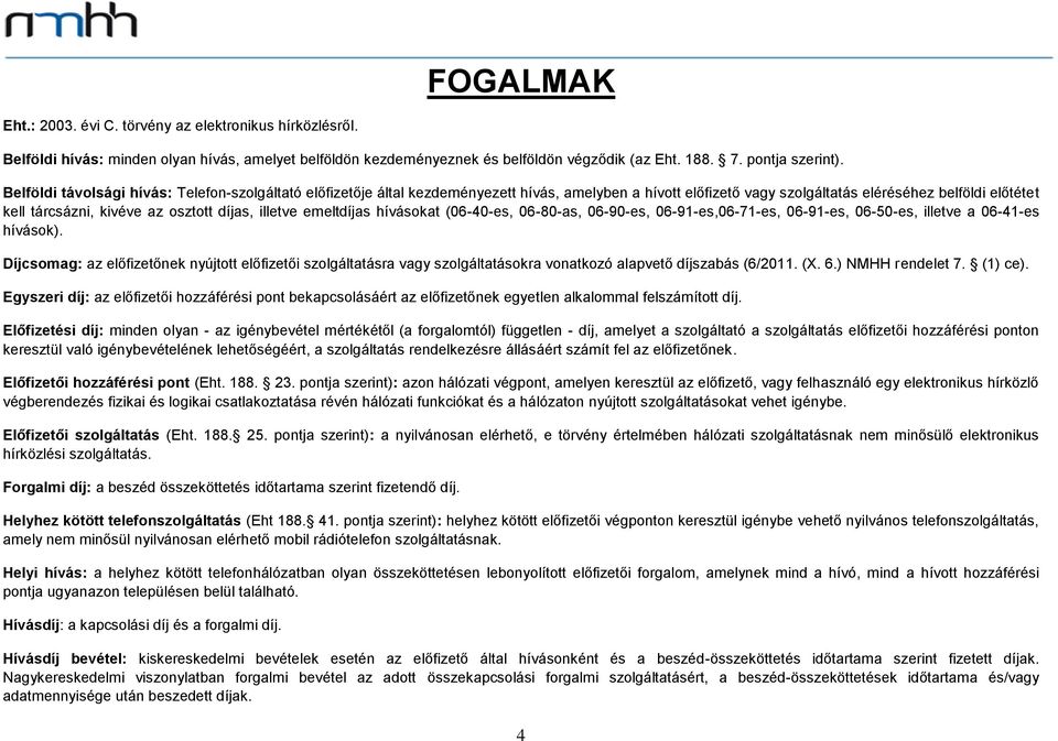 díjas, illetve emeltdíjas hívásokat (06-40-es, 06-80-as, 06-90-es, 06-91-es,06-71-es, 06-91-es, 06-50-es, illetve a 06-41-es hívások).