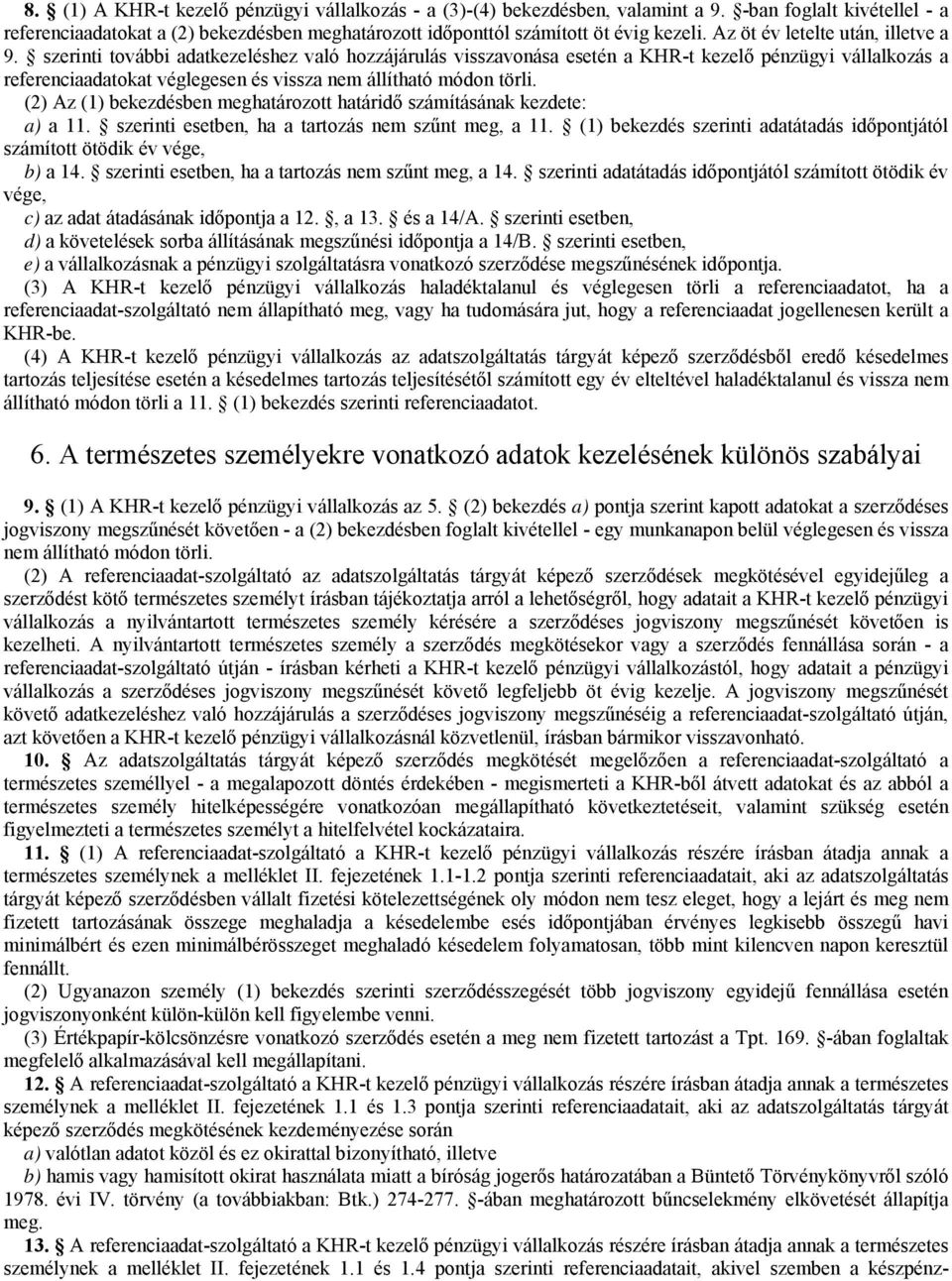 szerinti további adatkezeléshez való hozzájárulás visszavonása esetén a KHR-t kezelő pénzügyi vállalkozás a referenciaadatokat véglegesen és vissza nem állítható módon törli.