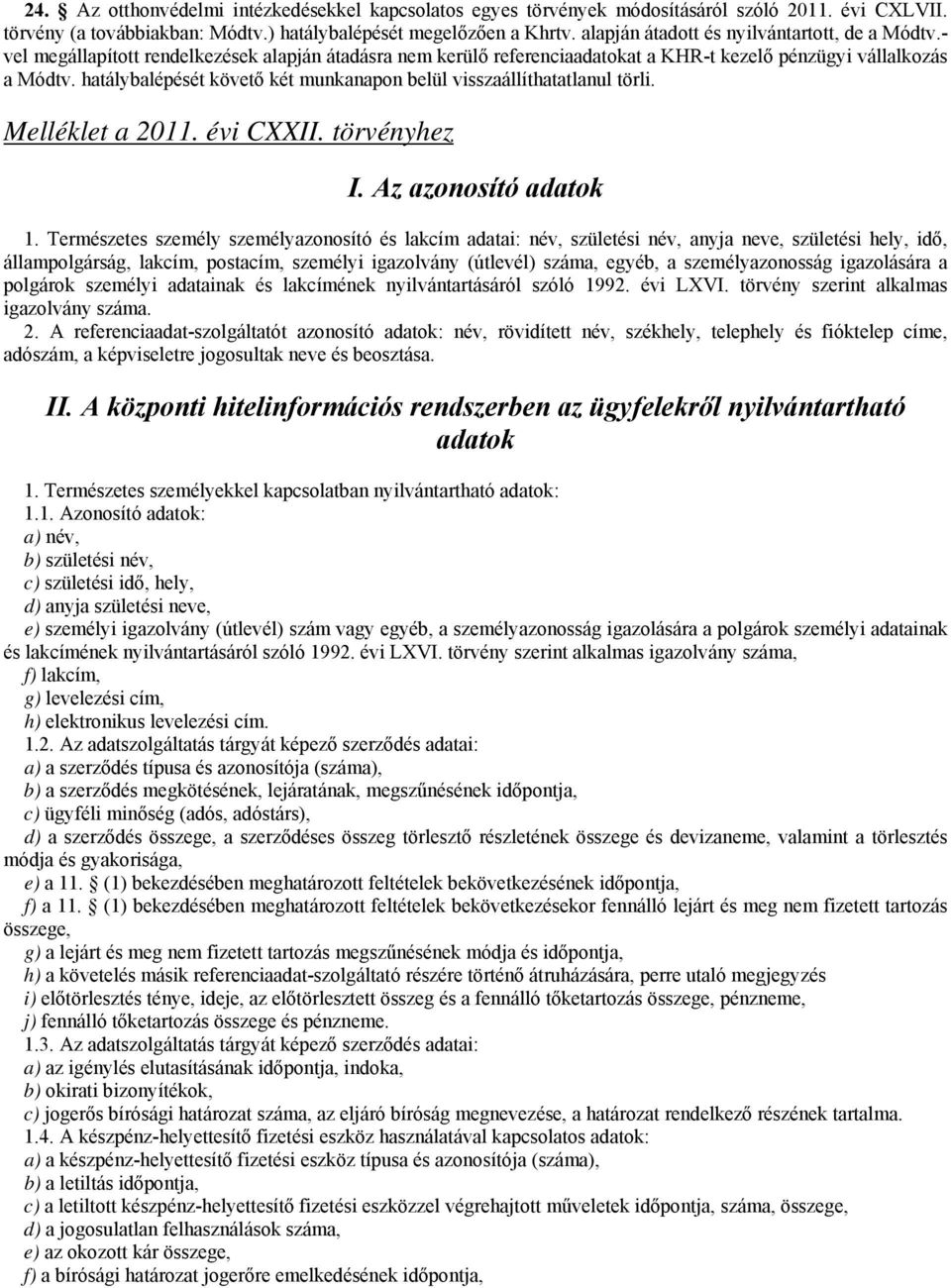 hatálybalépését követő két munkanapon belül visszaállíthatatlanul törli. Melléklet a 2011. évi CXXII. törvényhez I. Az azonosító adatok 1.