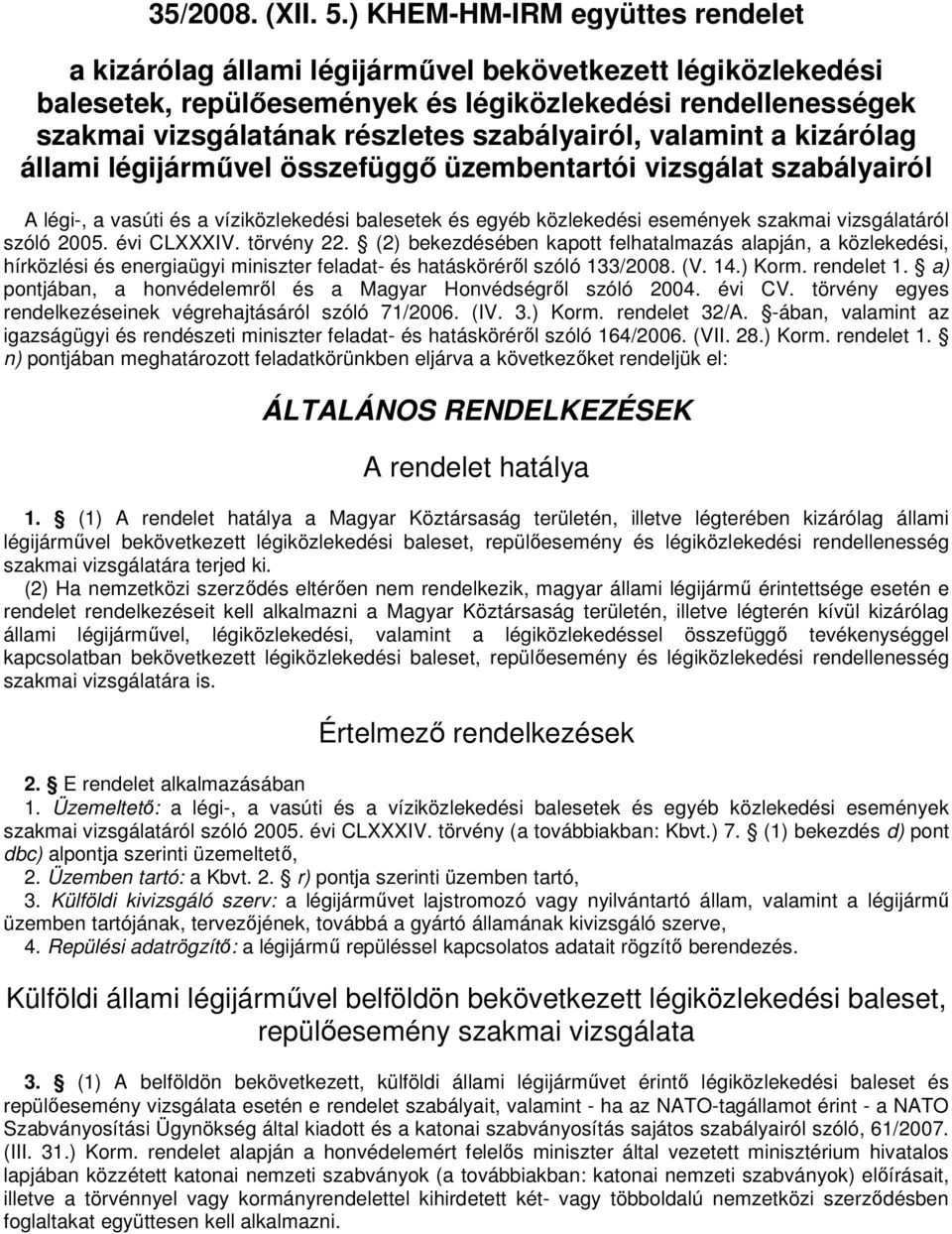 szabályairól, valamint a kizárólag állami légijármővel összefüggı üzembentartói vizsgálat szabályairól A légi-, a vasúti és a víziközlekedési balesetek és egyéb közlekedési események szakmai