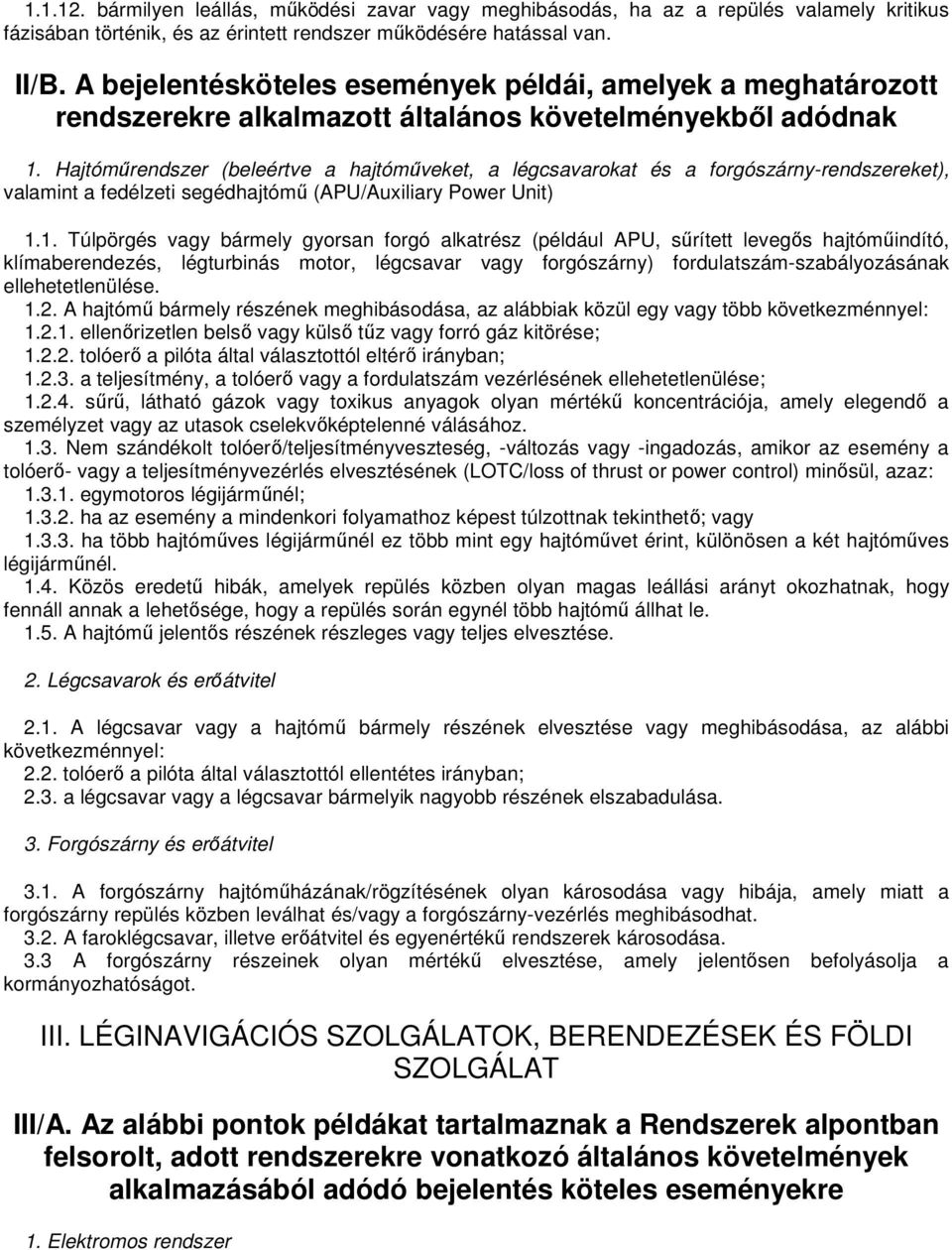 Hajtómőrendszer (beleértve a hajtómőveket, a légcsavarokat és a forgószárny-rendszereket), valamint a fedélzeti segédhajtómő (APU/Auxiliary Power Unit) 1.