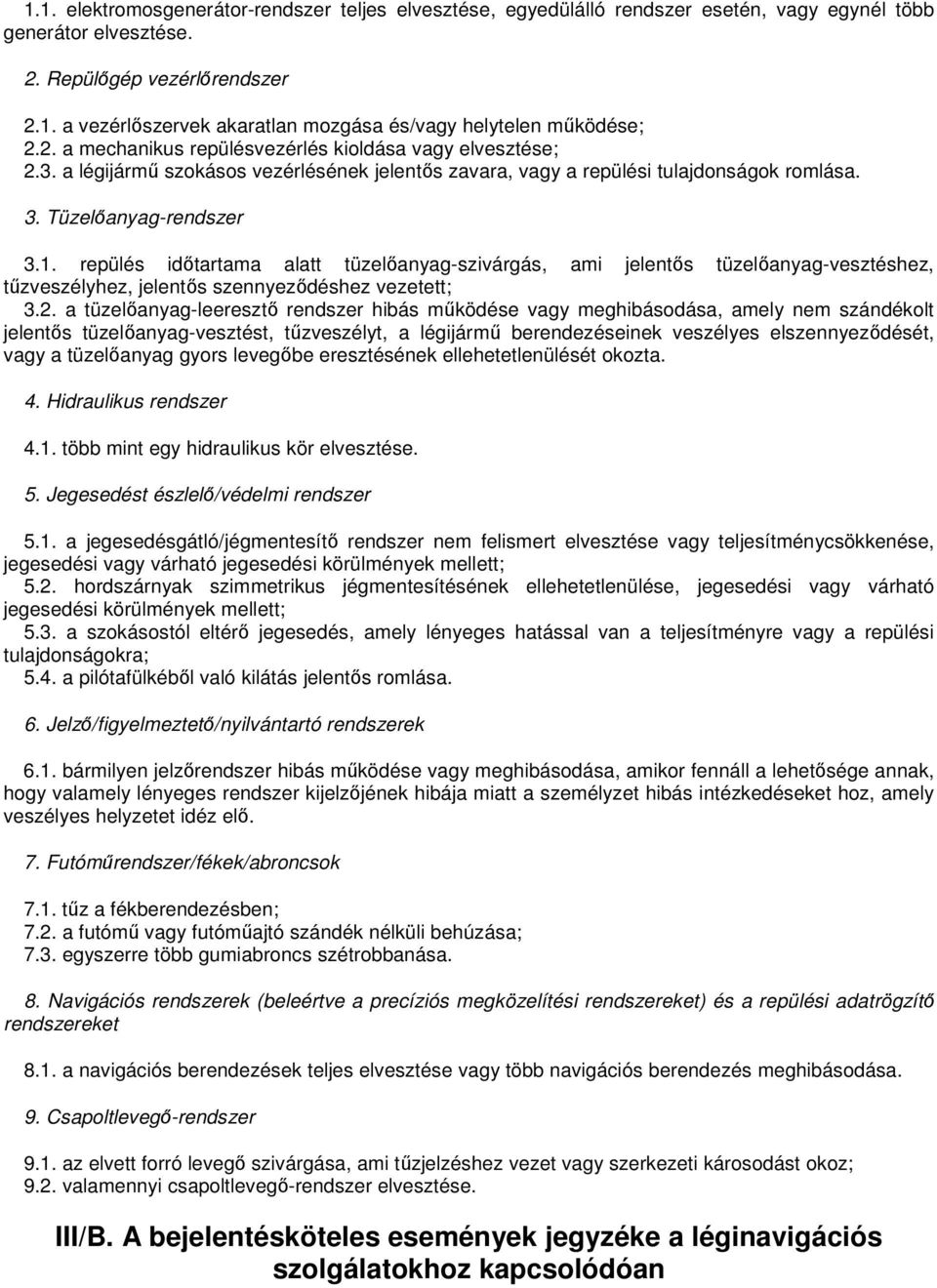 repülés idıtartama alatt tüzelıanyag-szivárgás, ami jelentıs tüzelıanyag-vesztéshez, tőzveszélyhez, jelentıs szennyezıdéshez vezetett; 3.2.