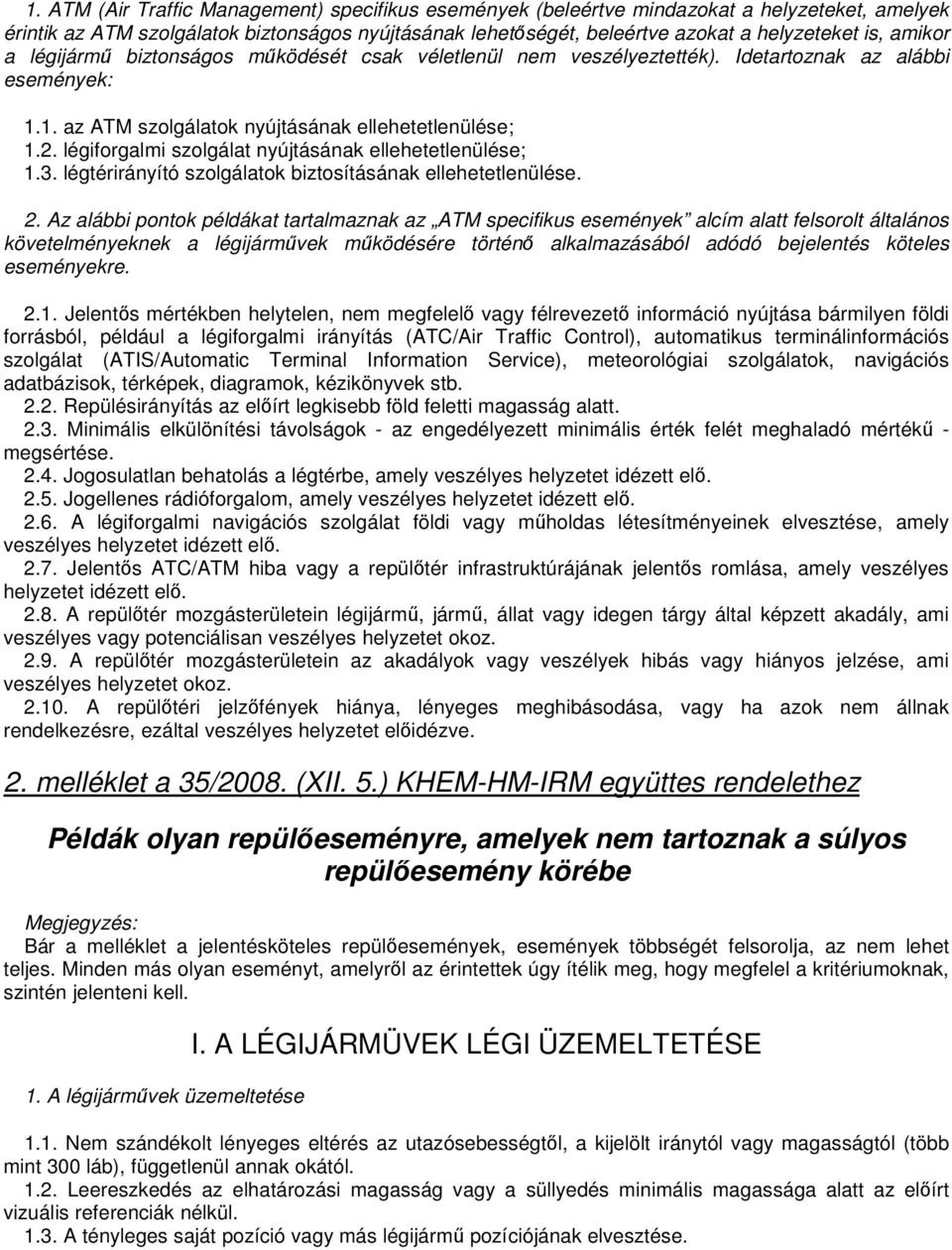 légiforgalmi szolgálat nyújtásának ellehetetlenülése; 1.3. légtérirányító szolgálatok biztosításának ellehetetlenülése. 2.