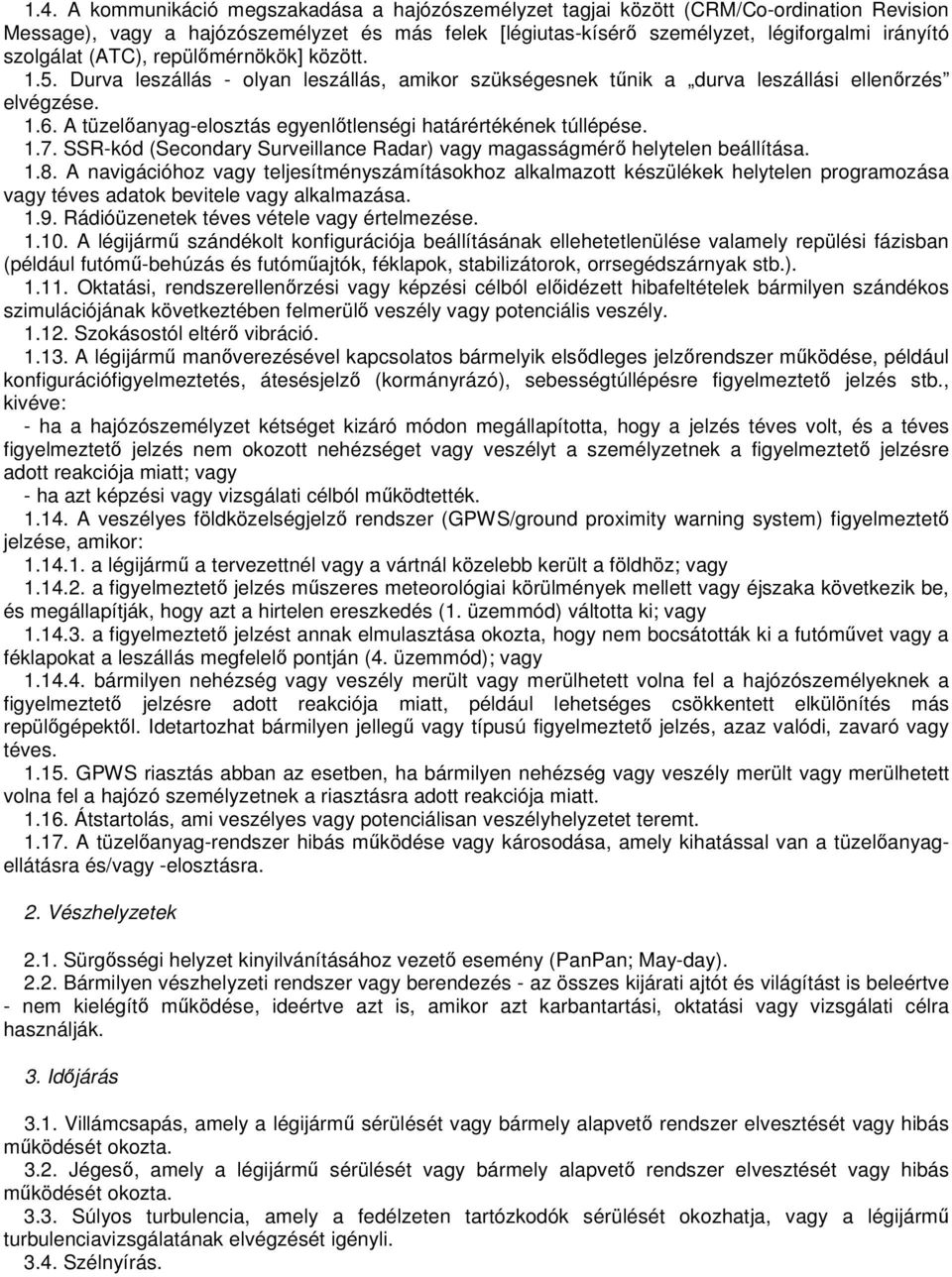 A tüzelıanyag-elosztás egyenlıtlenségi határértékének túllépése. 1.7. SSR-kód (Secondary Surveillance Radar) vagy magasságmérı helytelen beállítása. 1.8.